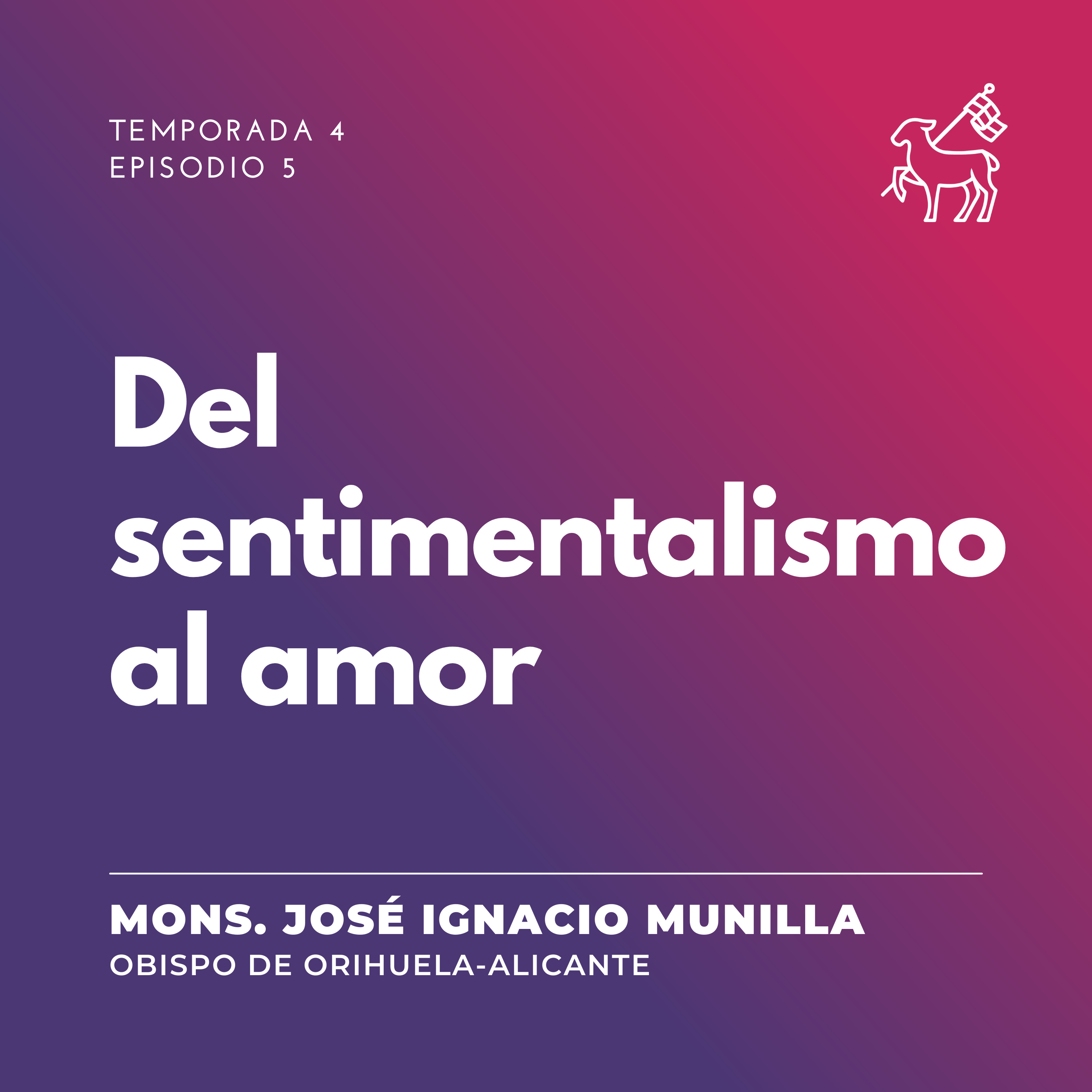 T4 E5 | Mons. José Ignacio Munilla - Del sentimentalismo al amor