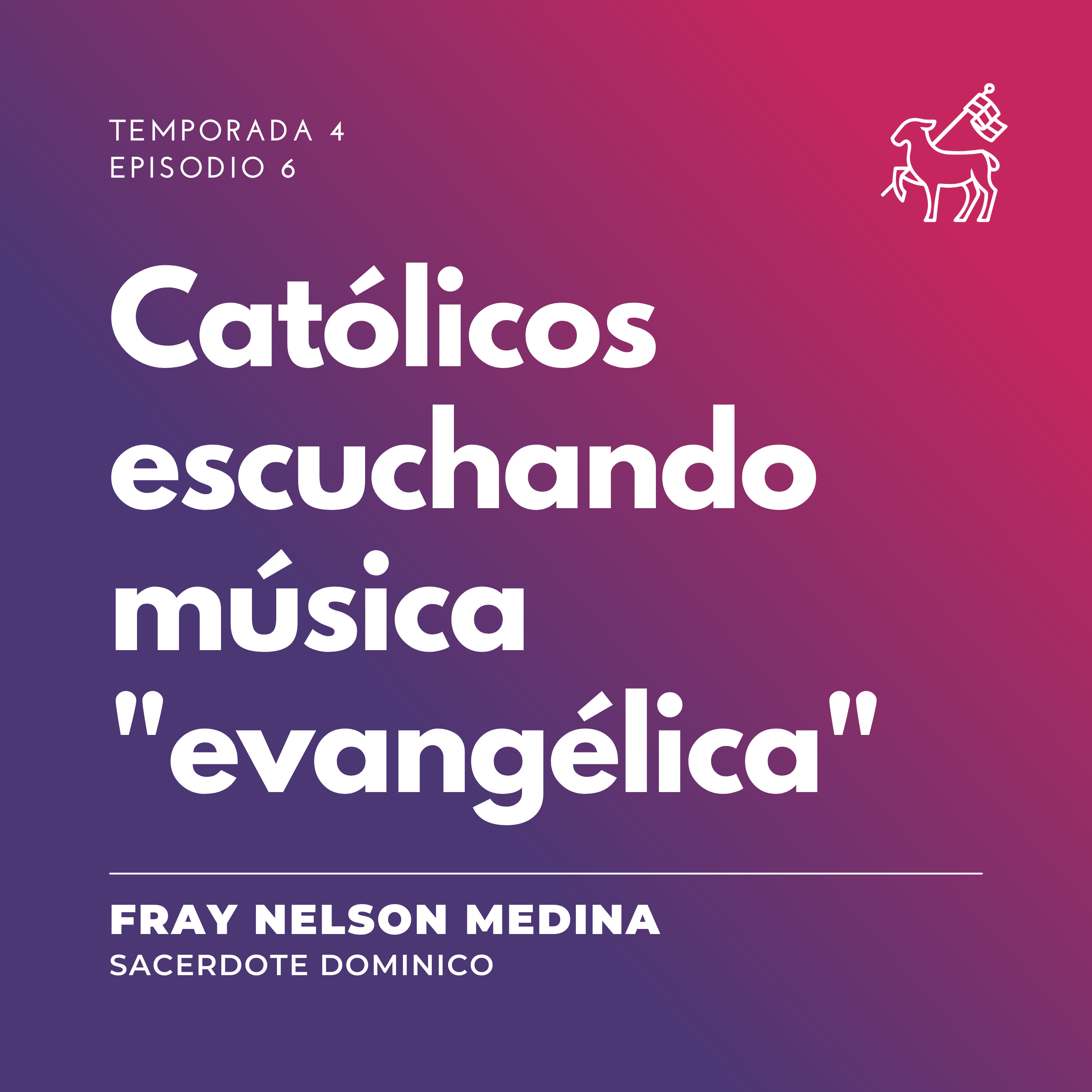 T4 E6 | Fray Nelson Medina - Católicos oyendo música "evangélica"