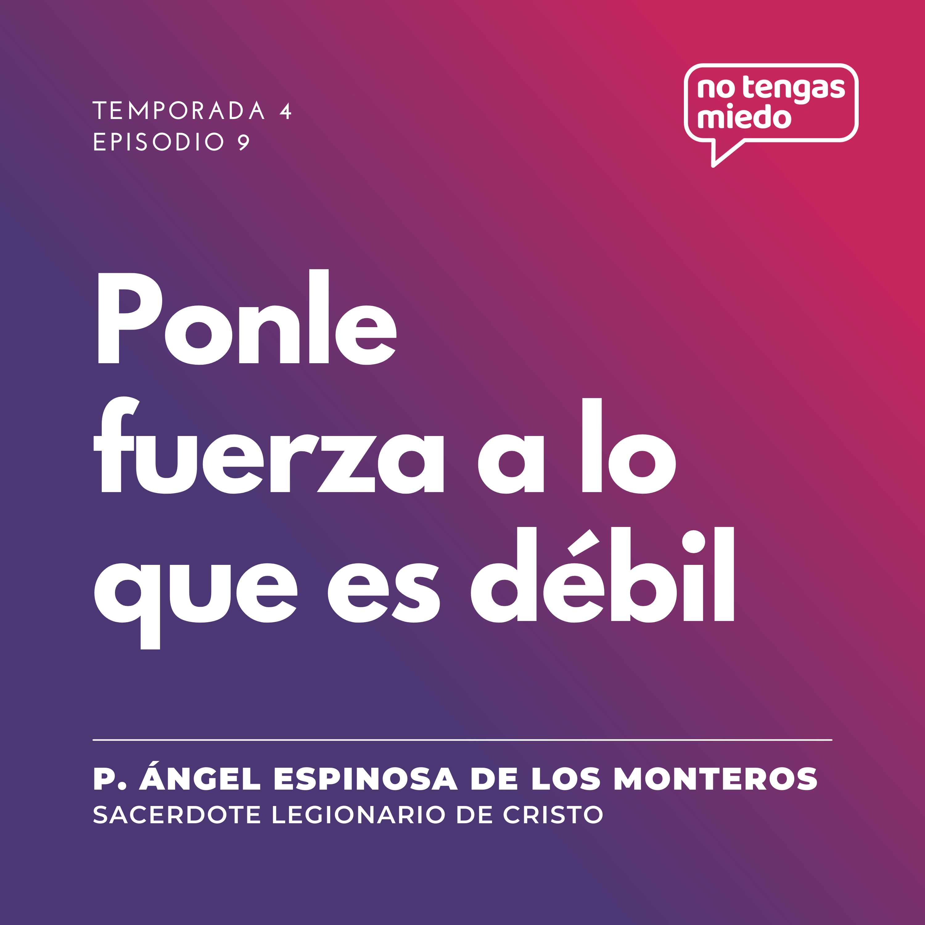 T4 E9 | Padre Ángel Espinosa de los Monteros - Ponle fuerza a lo que es débil