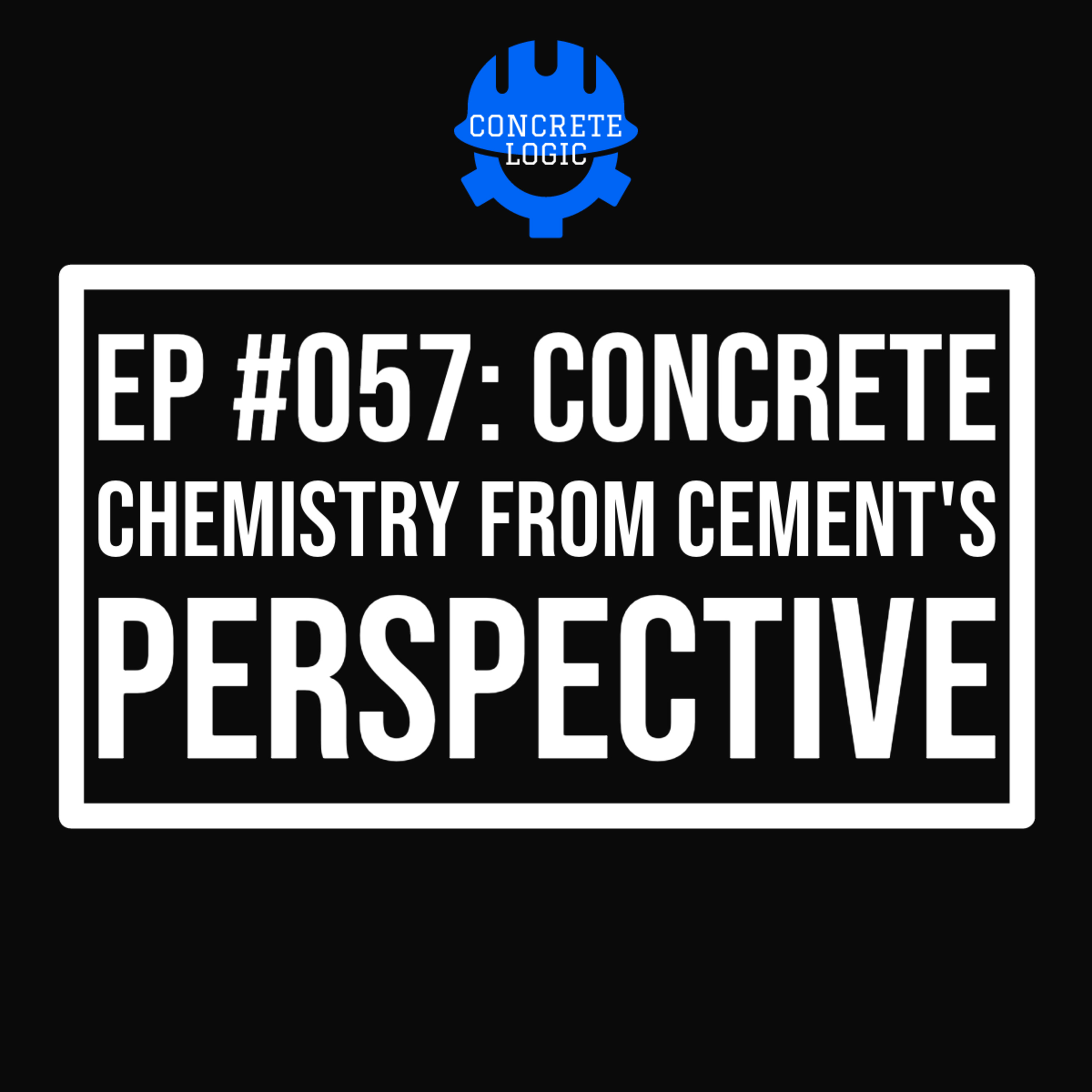 EP #057: Concrete Chemistry from Cement's Perspective