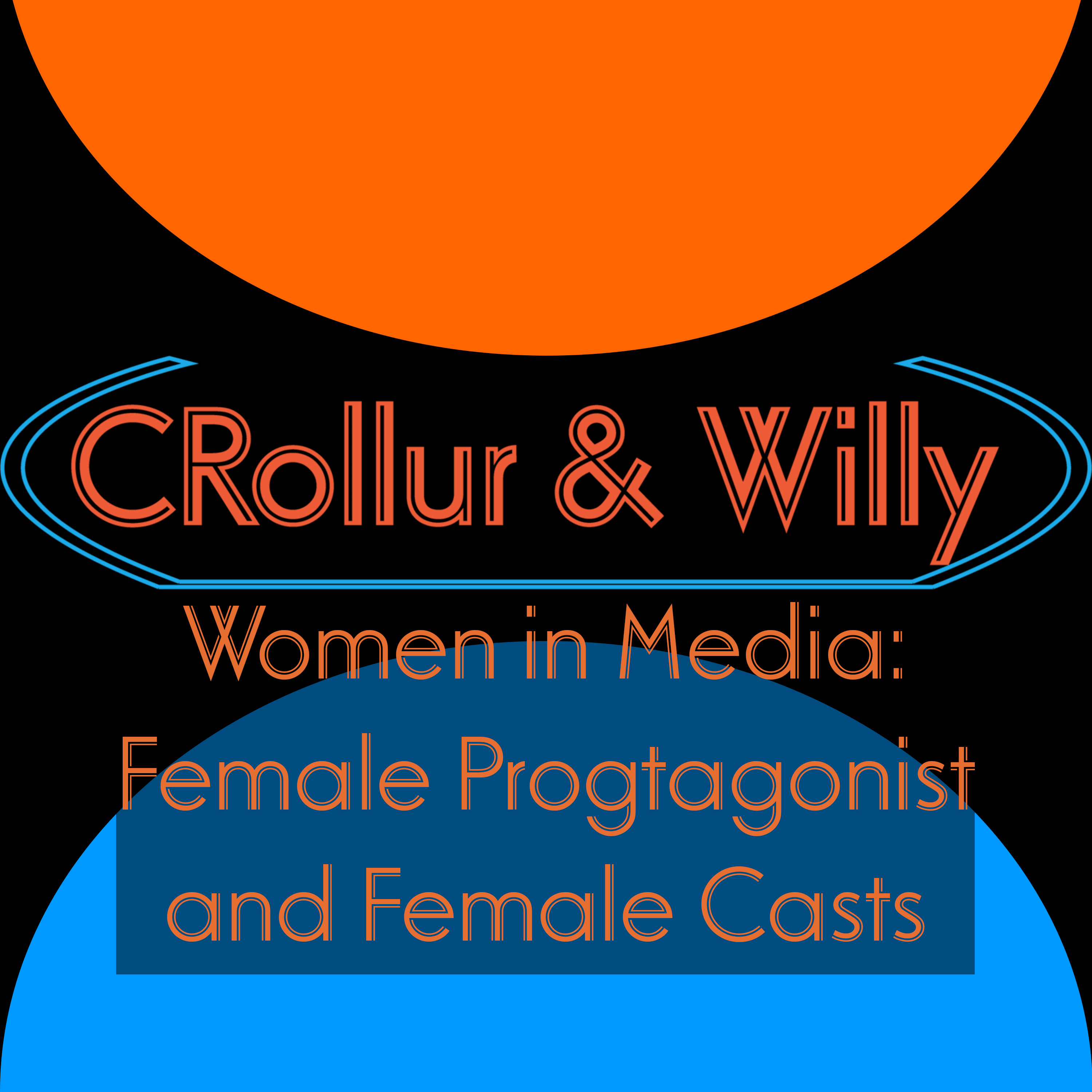 Badass Women in Media: Female Protagonist and Full Female Cast | CRollur and Willy Podcast episode artwork