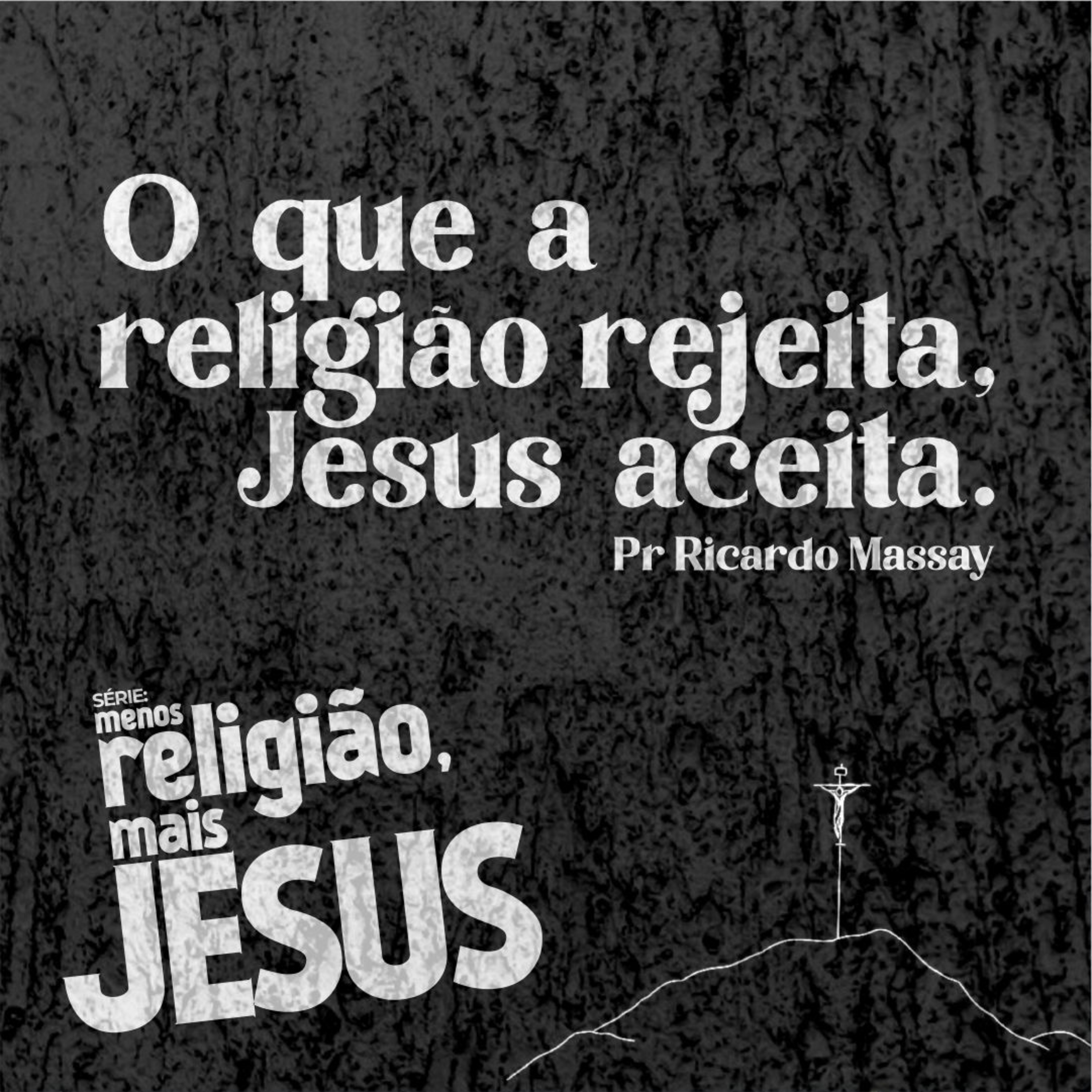SÉRIE: MENOS RELIGIÃO, MAIS JESUS - O QUE A RELIGIÃO REJEITA, JESUS ACEITA - PR RICARDO MASSAY episode artwork