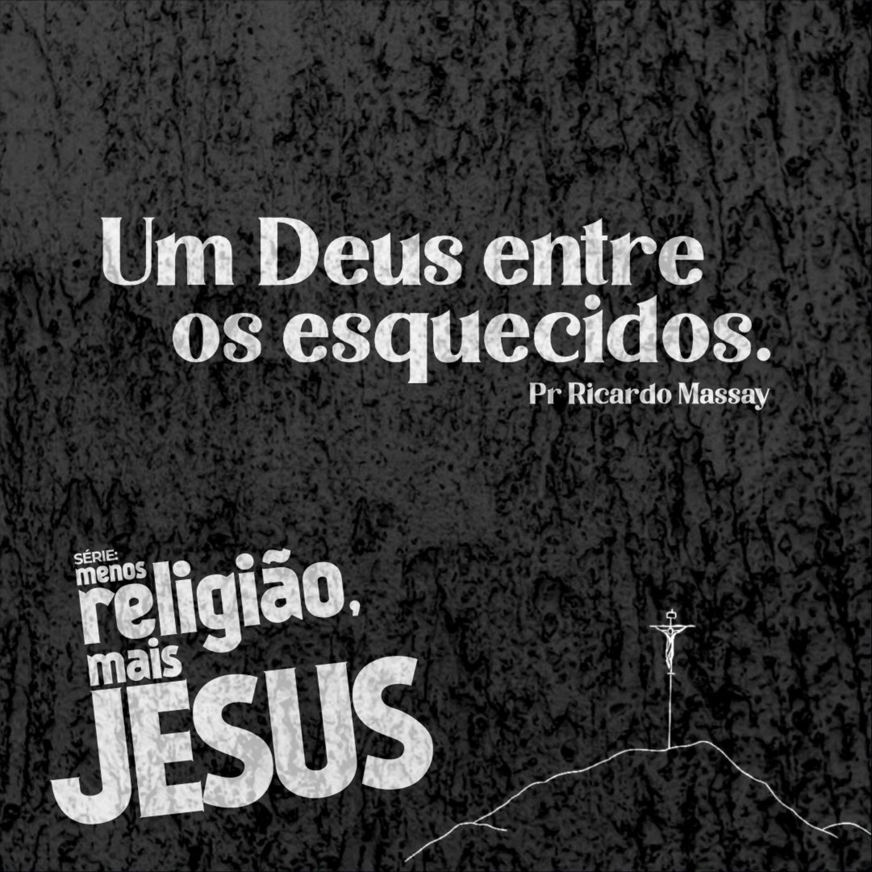 SÉRIE: MENOS RELIGIÃO, MAIS JESUS - UM DEUS ENTRE OS ESQUECIDOS - PR RICARDO MASSAY episode artwork
