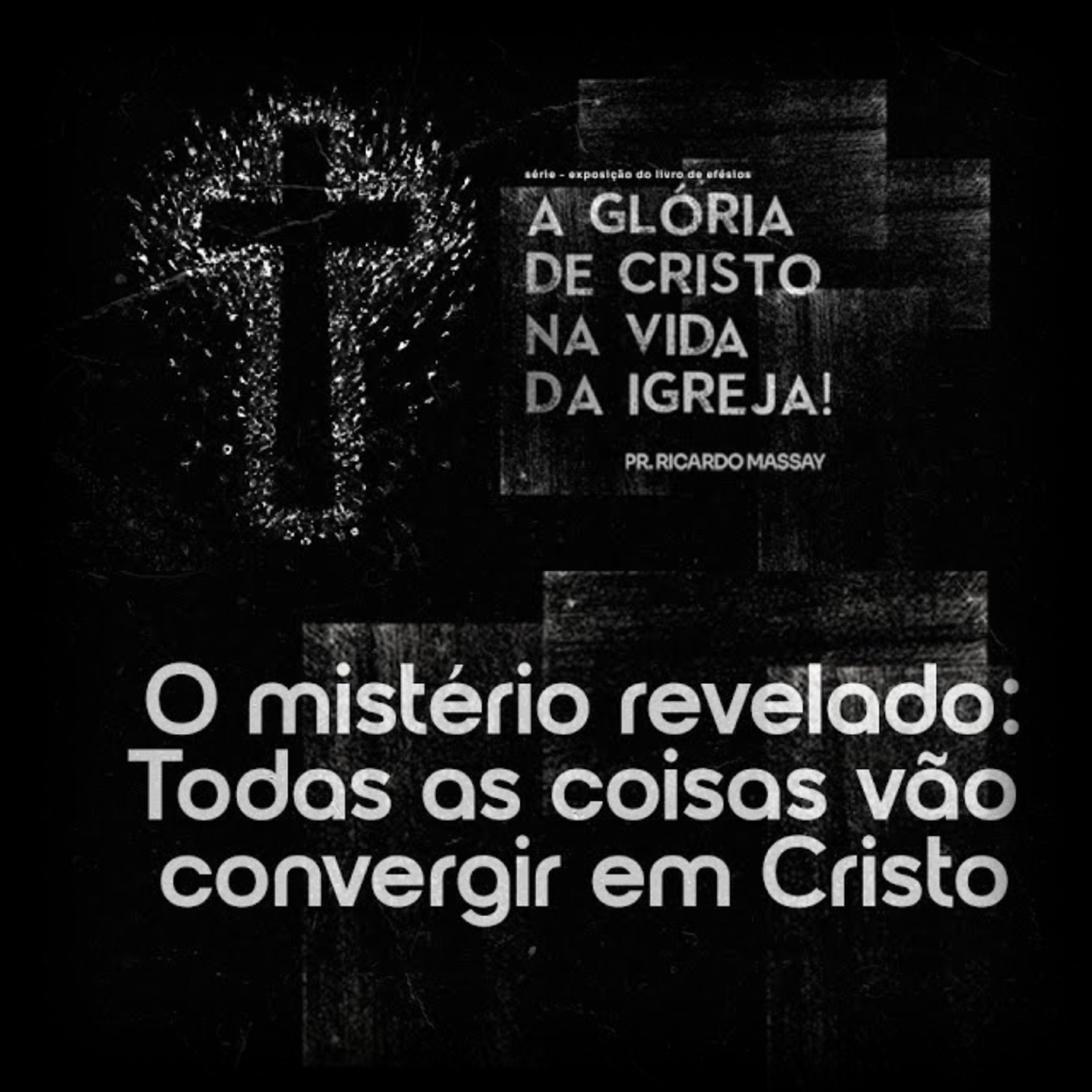 SÉRIE:A GLÓRIA DE CRISTO NA VIDA DA IGREJA-TODAS AS COISAS VÃO CONVERGIR EM CRISTO-PR RICARDO MASSAY episode artwork