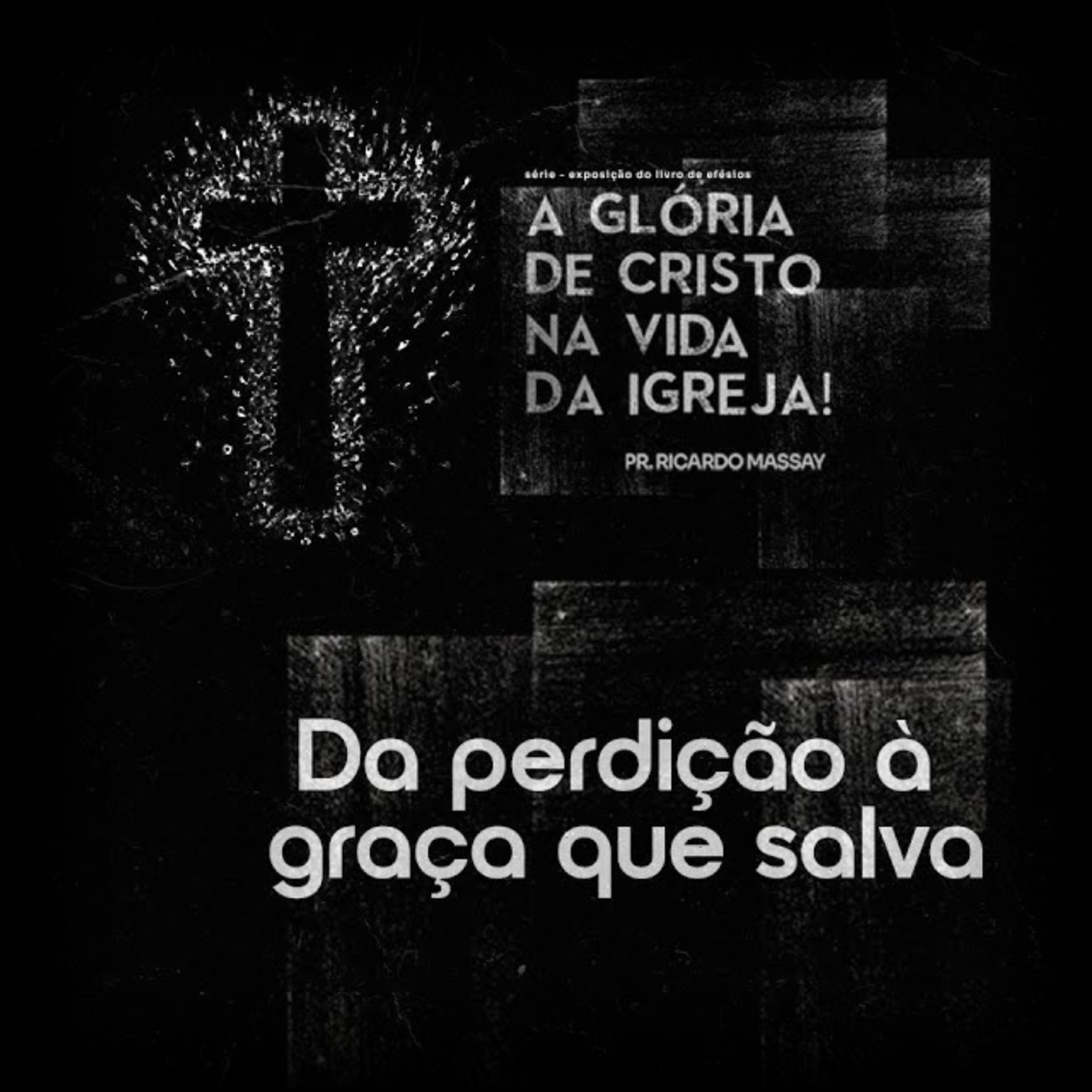 SÉRIE: A GLÓRIA DE CRISTO NA VIDA DA IGREJA - DA PERDIÇÃO À GRAÇA QUE SALVA - PR RICARDO MASSAY episode artwork