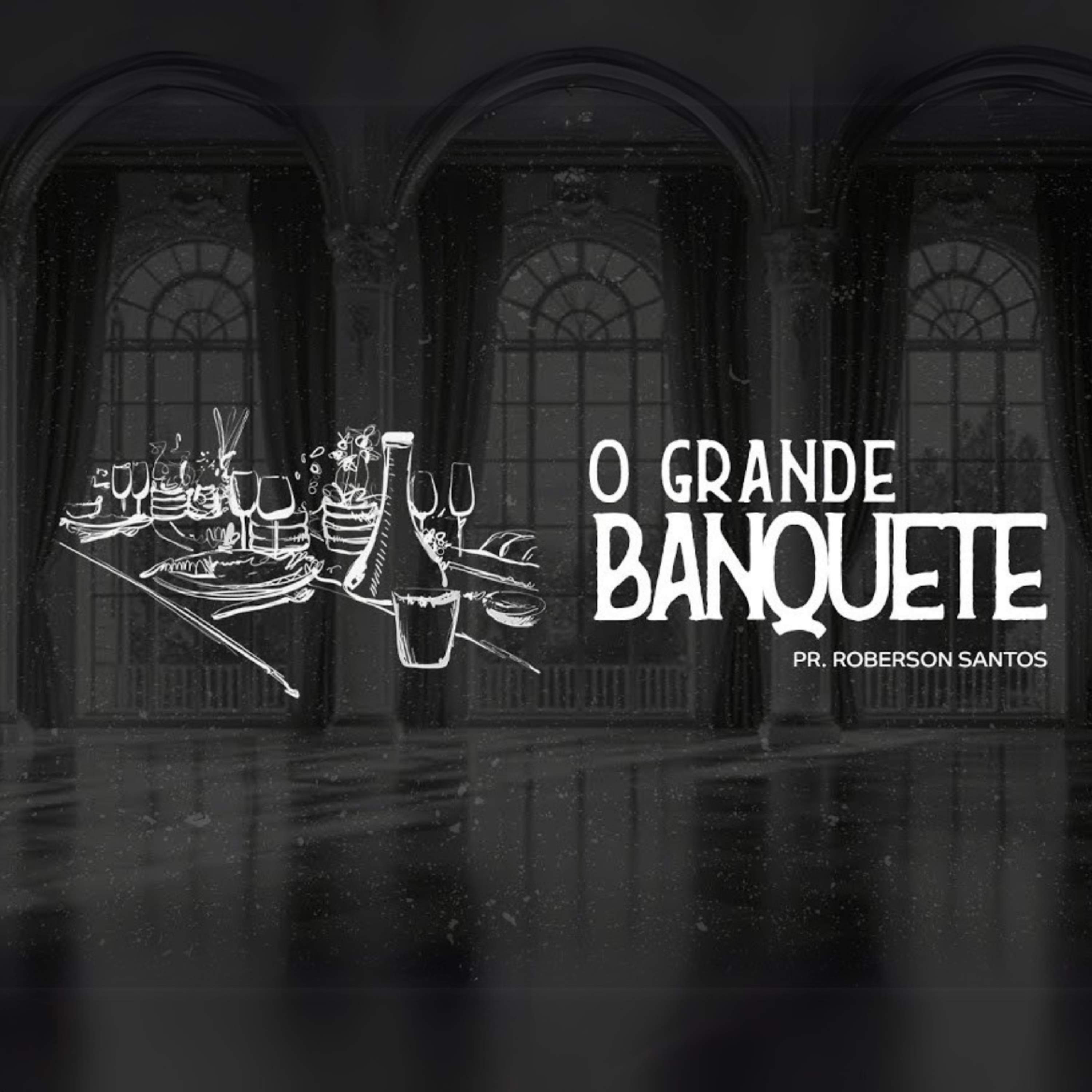 O GRANDE BANQUETE - PR. ROBERSON SANTOS episode artwork