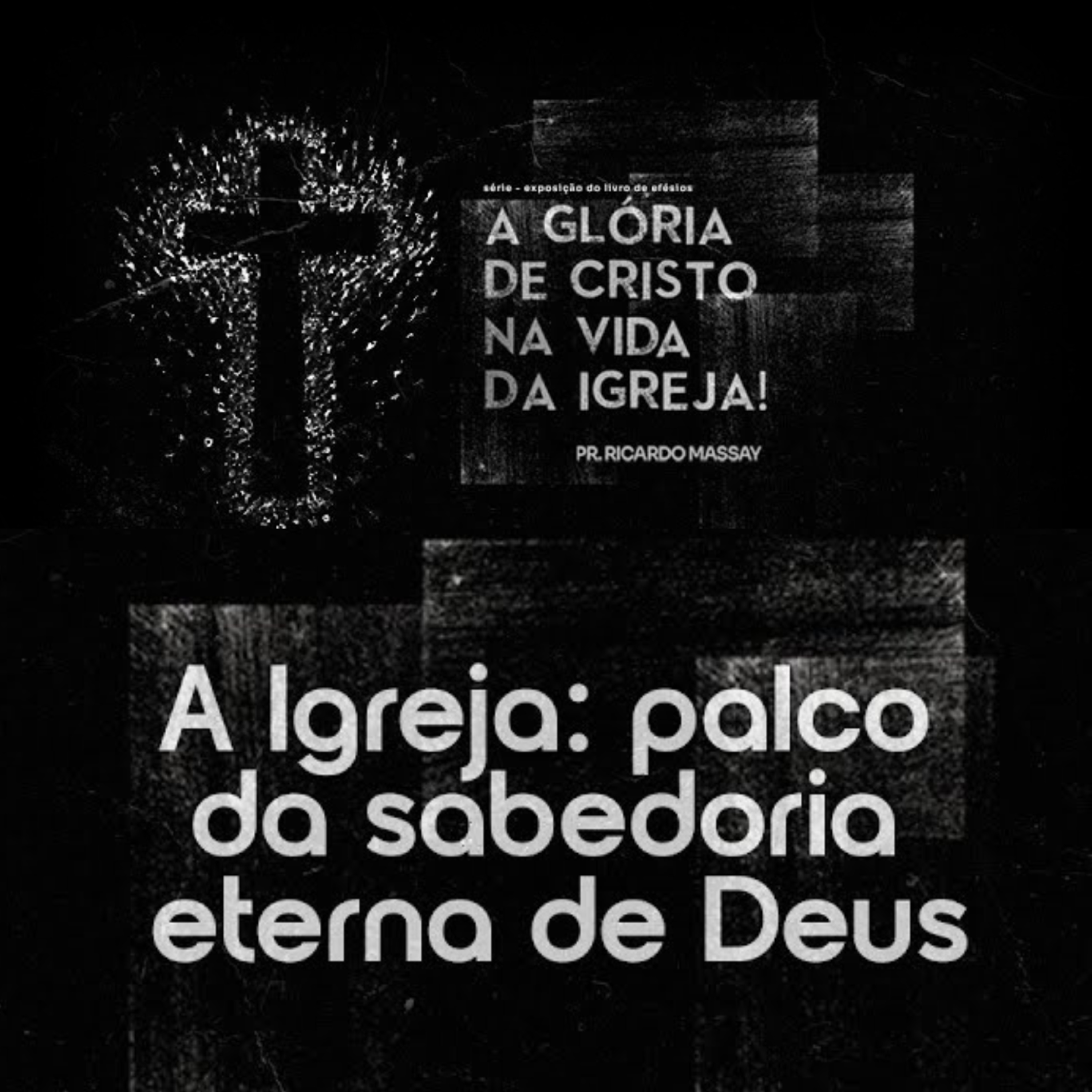 SÉRIE: A GLÓRIA DE CRISTO NA VIDA DA IGREJA - A IGREJA PALCO DA SABEDORIA ETERNA DE DEUS - PR RICARDO MASSAY episode artwork