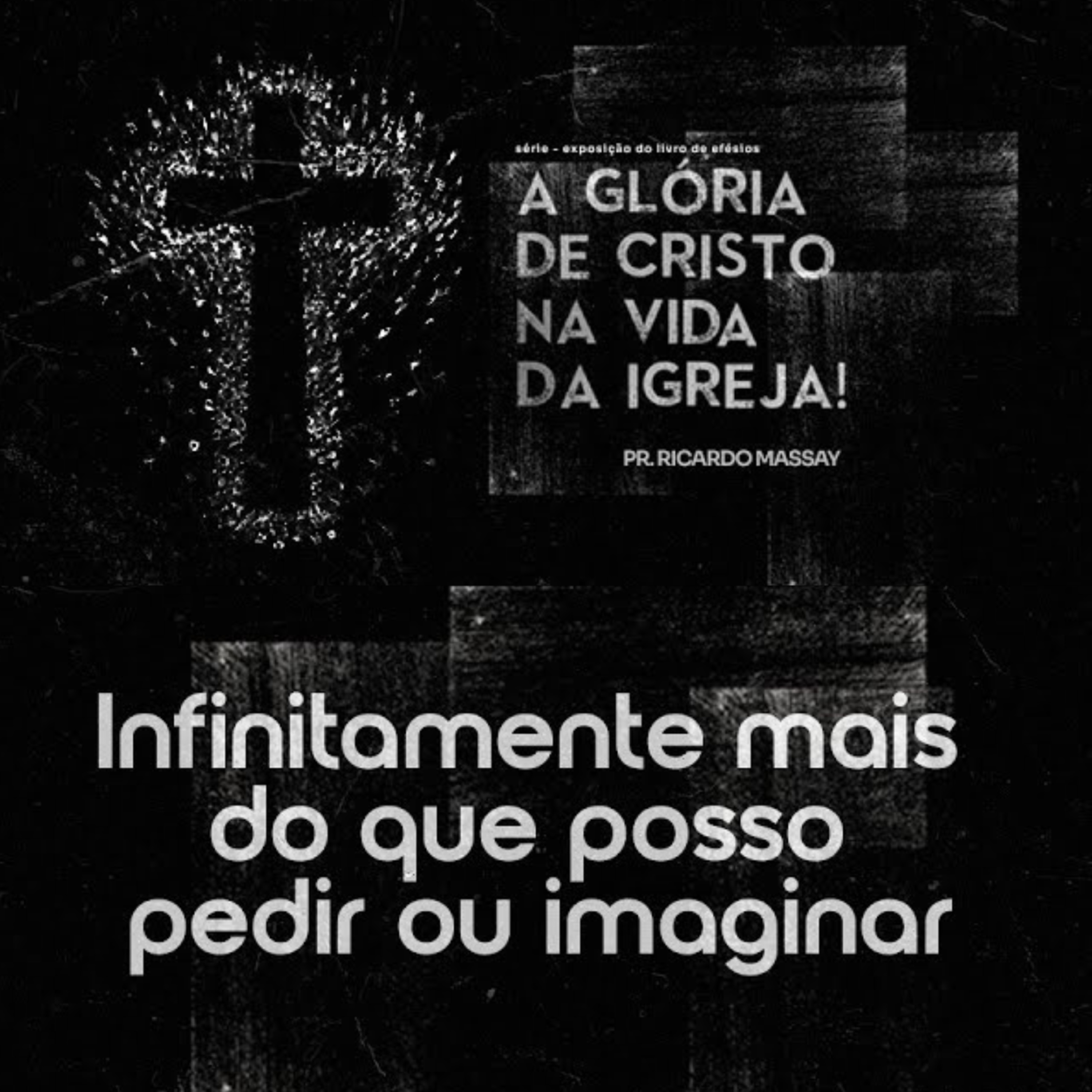 SÉRIE: A GLÓRIA DE CRISTO NA VIDA DA IGREJA - INFINITAMENTE MAIS DO QUE POSSO PEDIR OU IMAGINAR - PR RICARDO MASSAY episode artwork