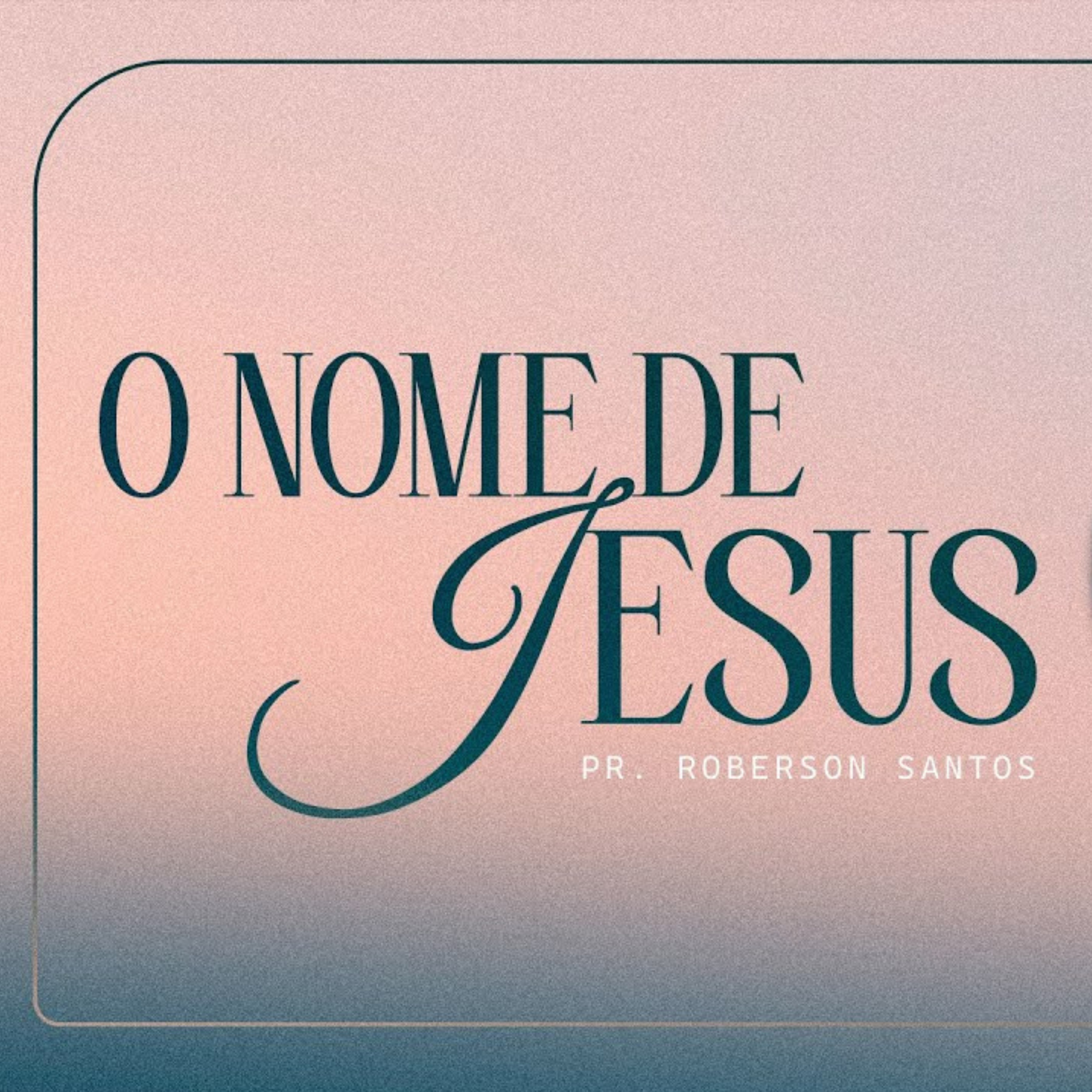 O NOME DE JESUS - PR. ROBERSON SANTOS episode artwork
