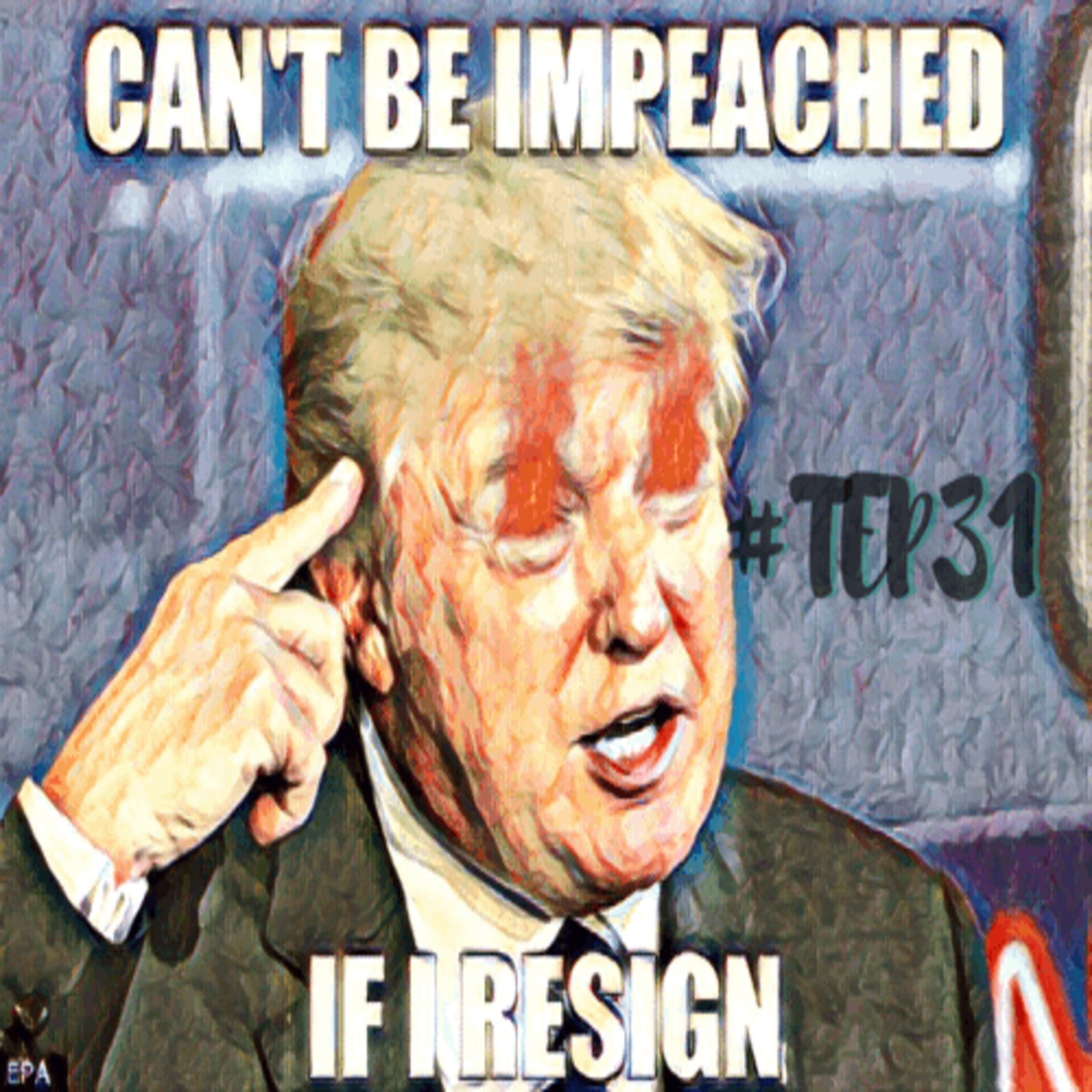Episode 31 of The Everything Podcast: ROCKABYE BABY/Impeach or Resign/Banned Substances and other shenanigans. episode artwork