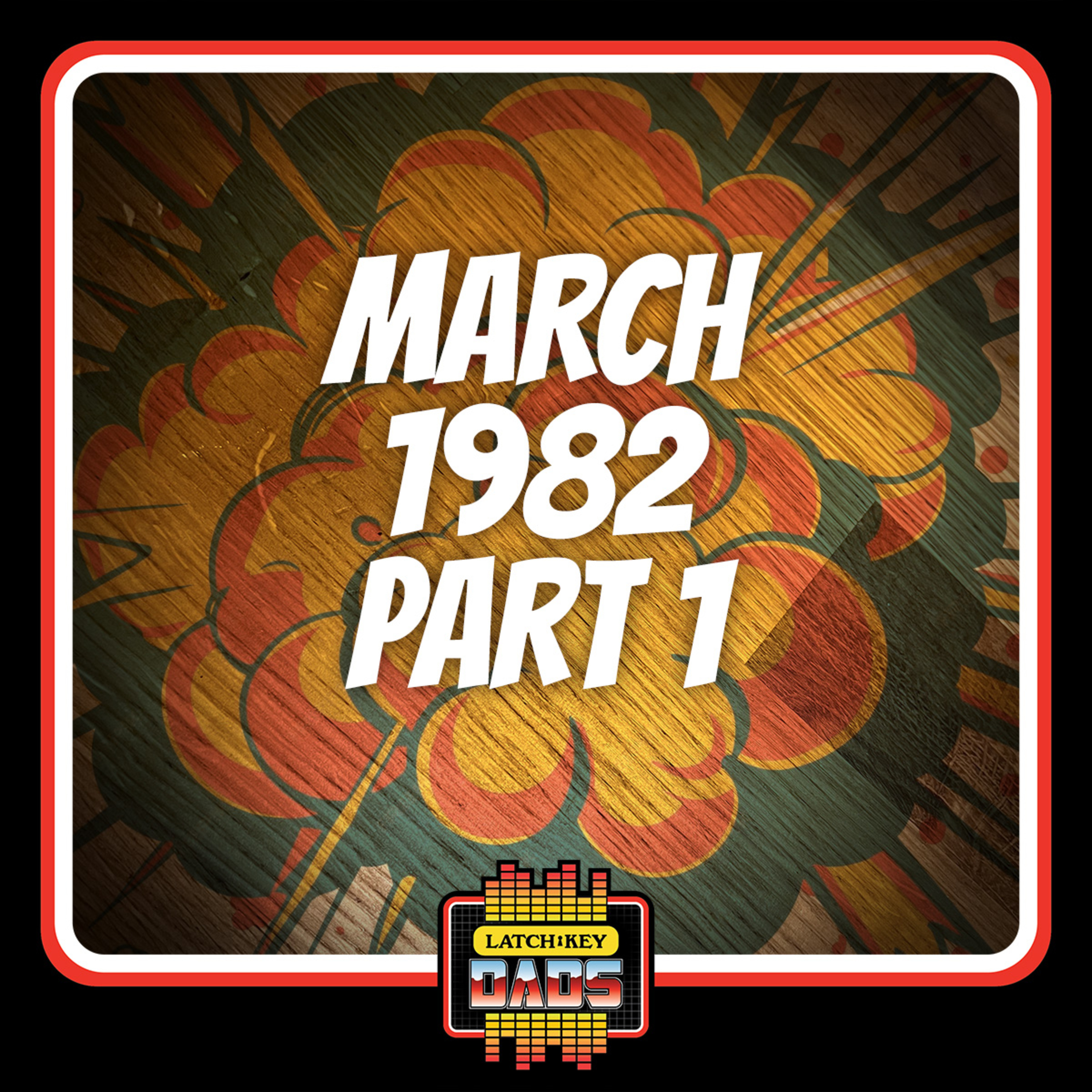 Episode 114: March 1982 - Part I | Latch-Key Dads Podcast episode artwork