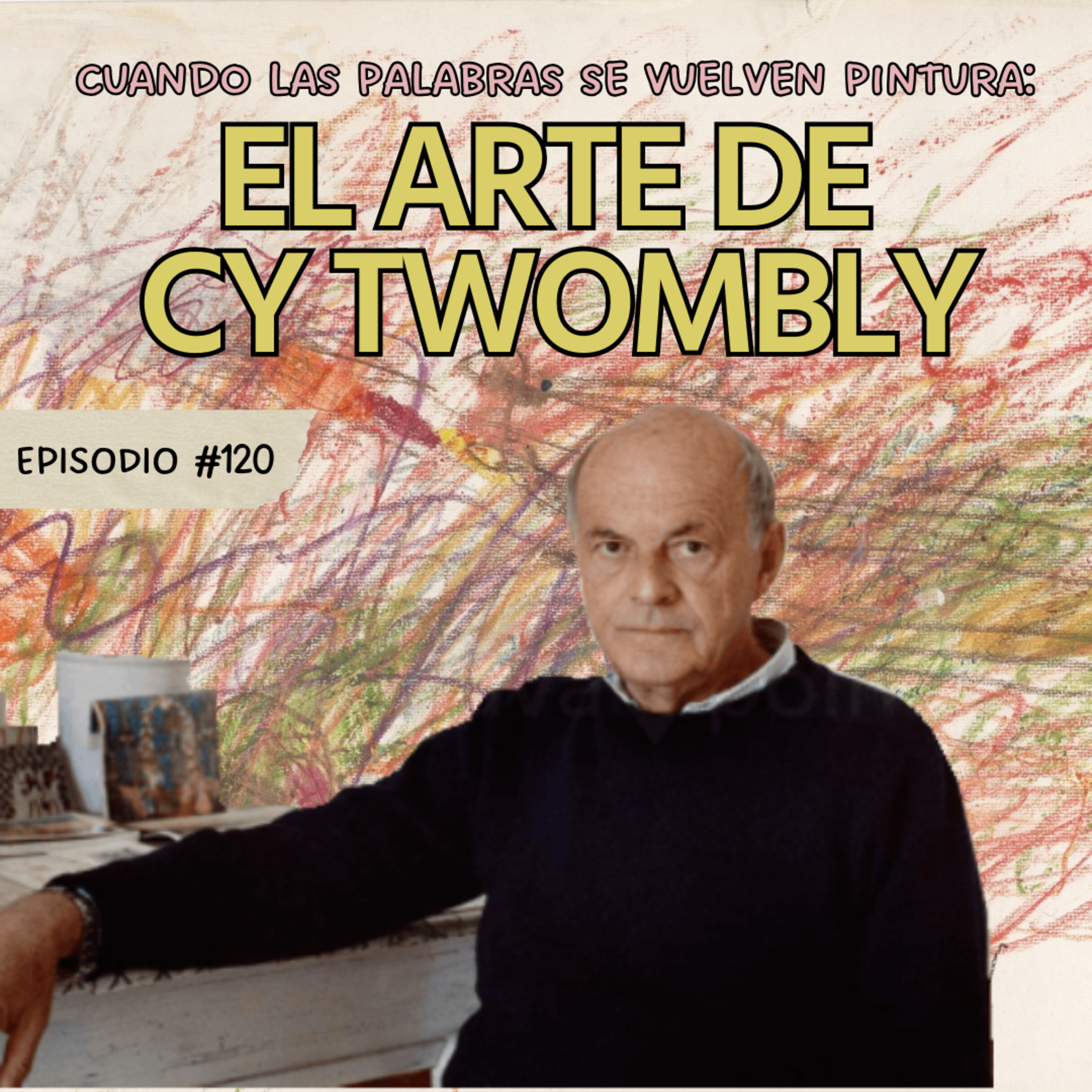 E120: Cuando las palabras se vuelven pintura: El arte de Cy Twombly