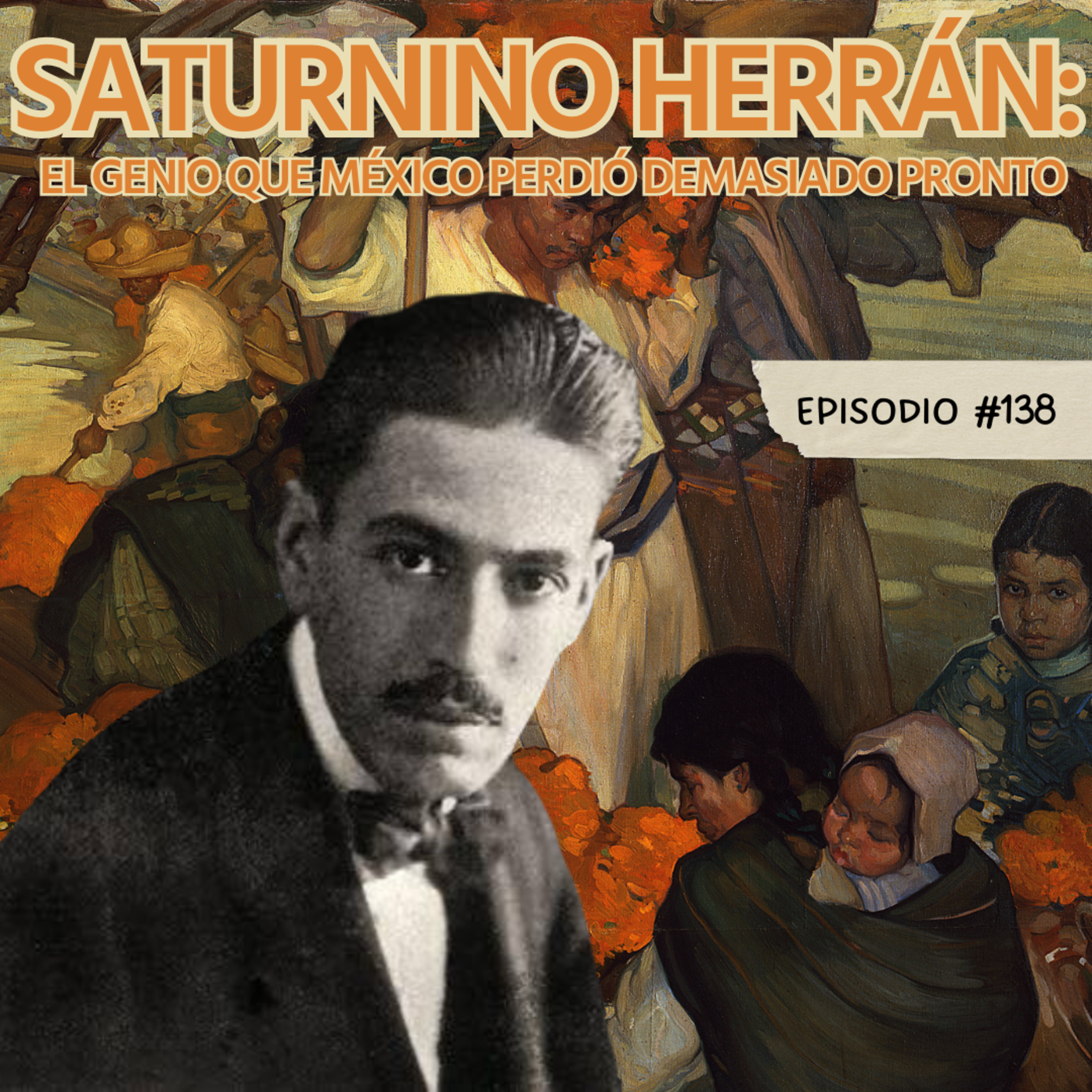 E138: Saturnino Herrán: El genio que México perdió demasiado pronto