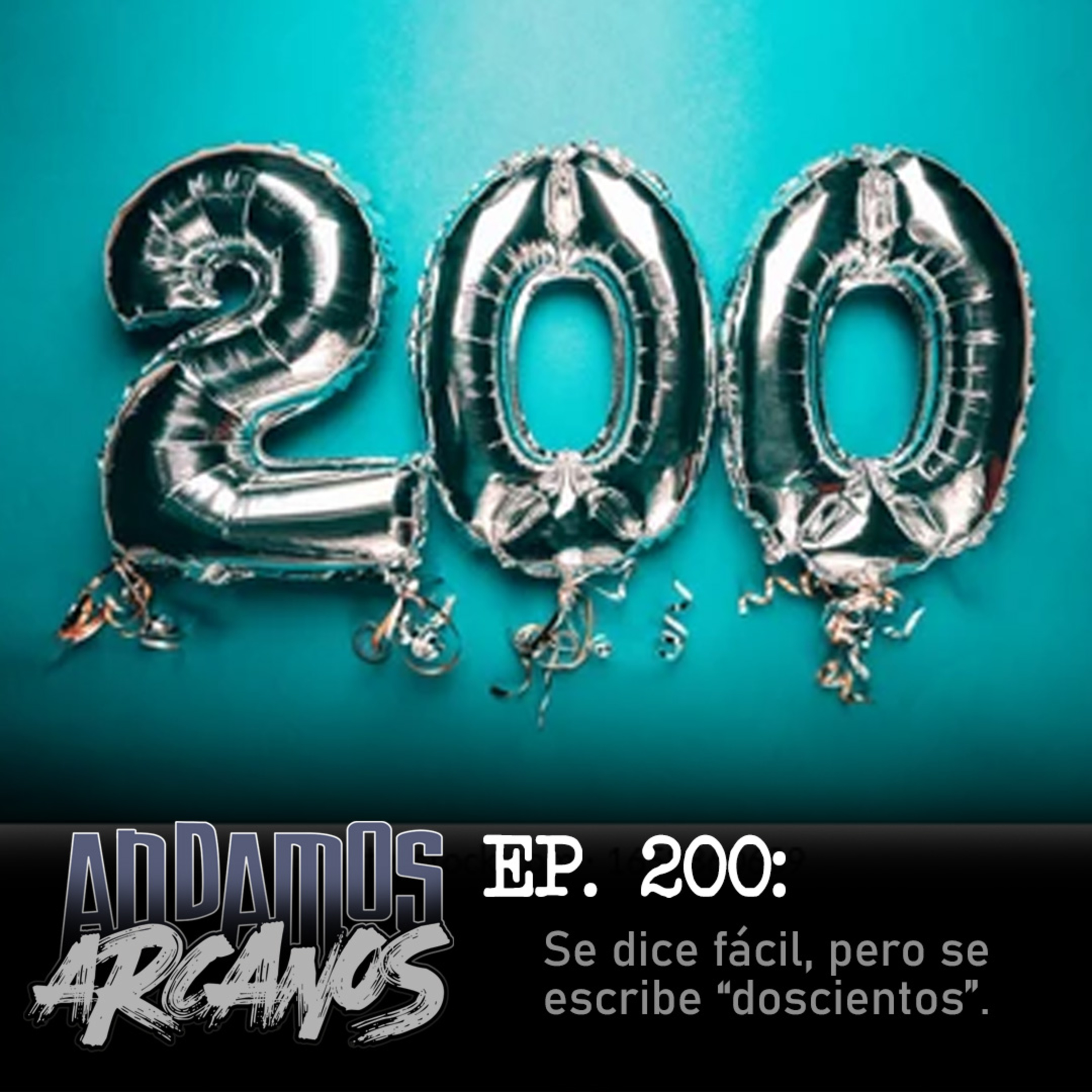 Andamos Arcanos 0200 - Se dice fácil, pero se escribe "doscientos". episode artwork