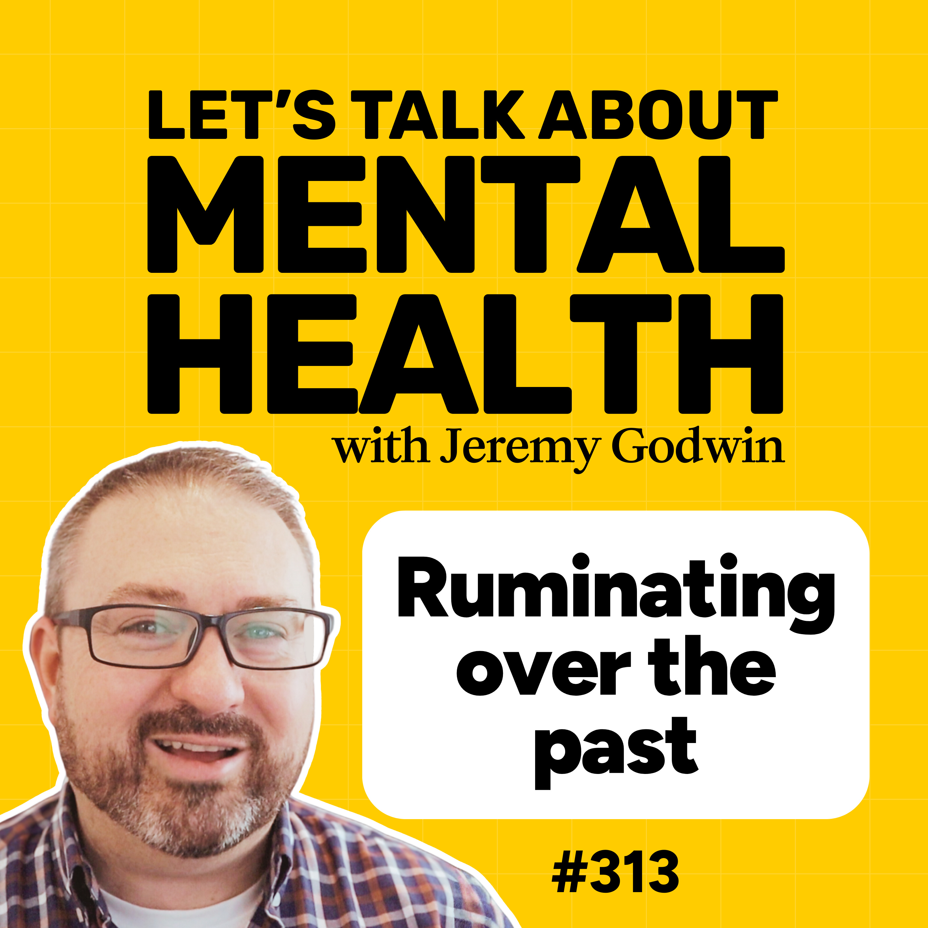 Ruminating on the past? Why you can't let go... until now (#313)