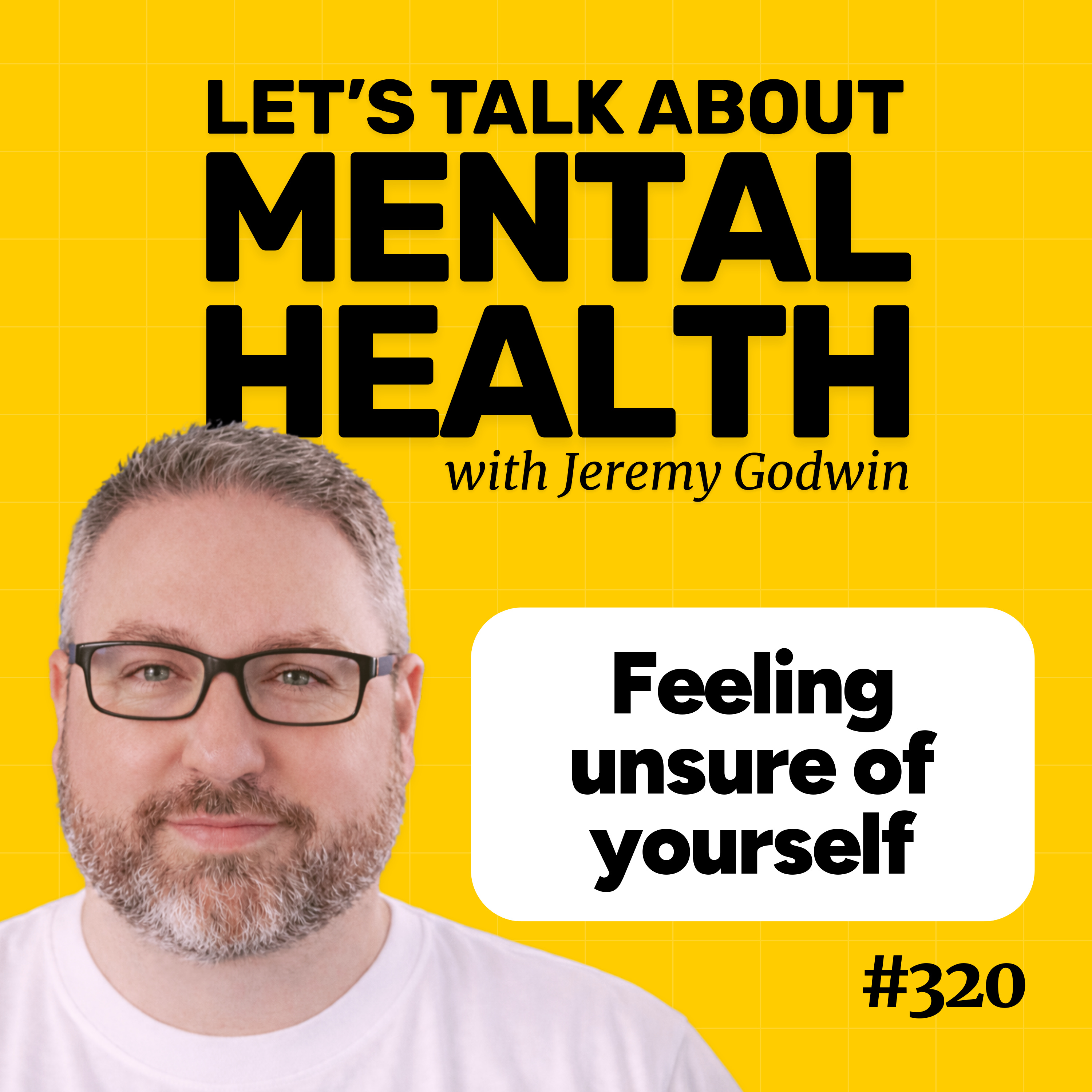 Unsure of yourself? How to stop the self-doubt spiral (Episode 320)