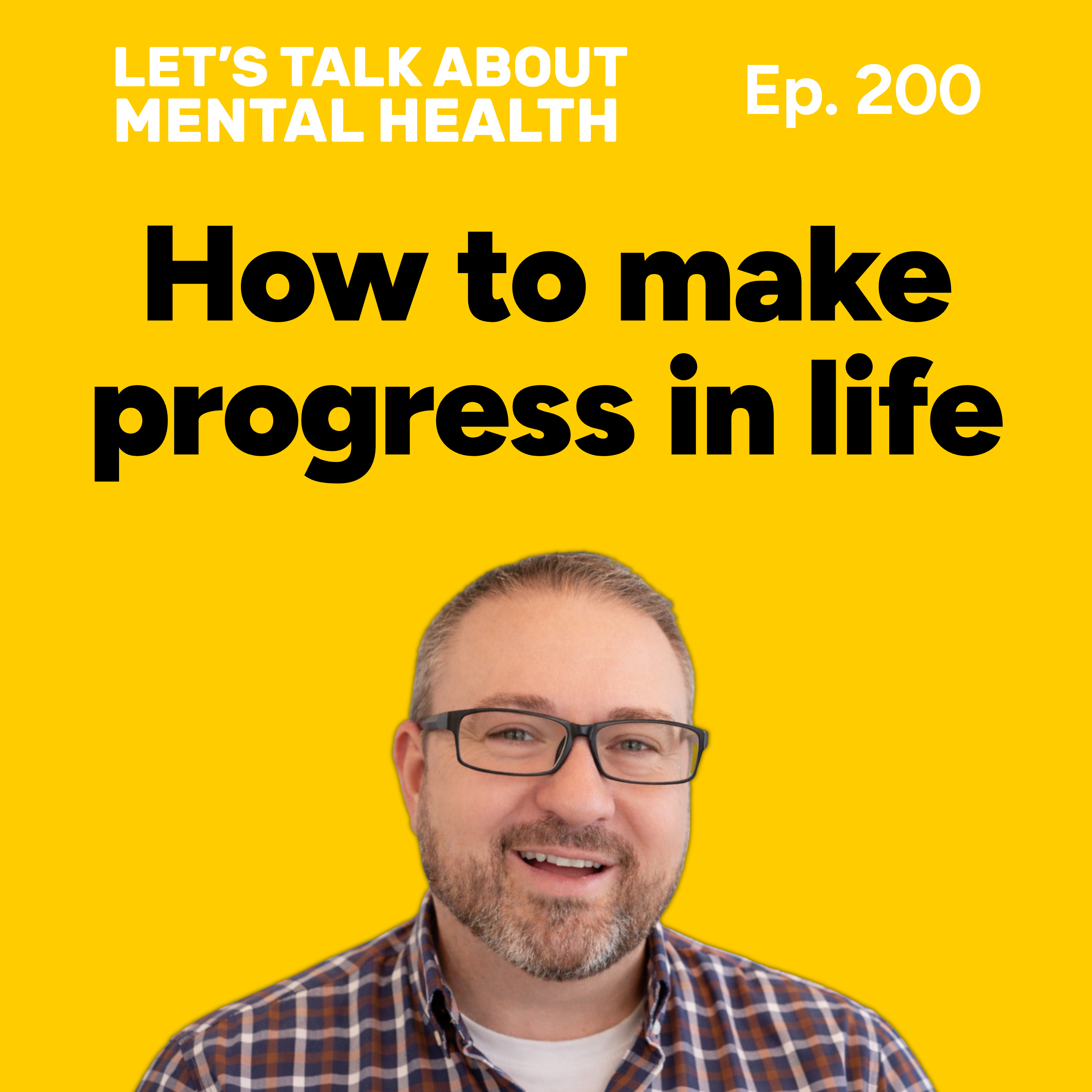 How to make progress in life for better mental health (Episode 200) episode artwork
