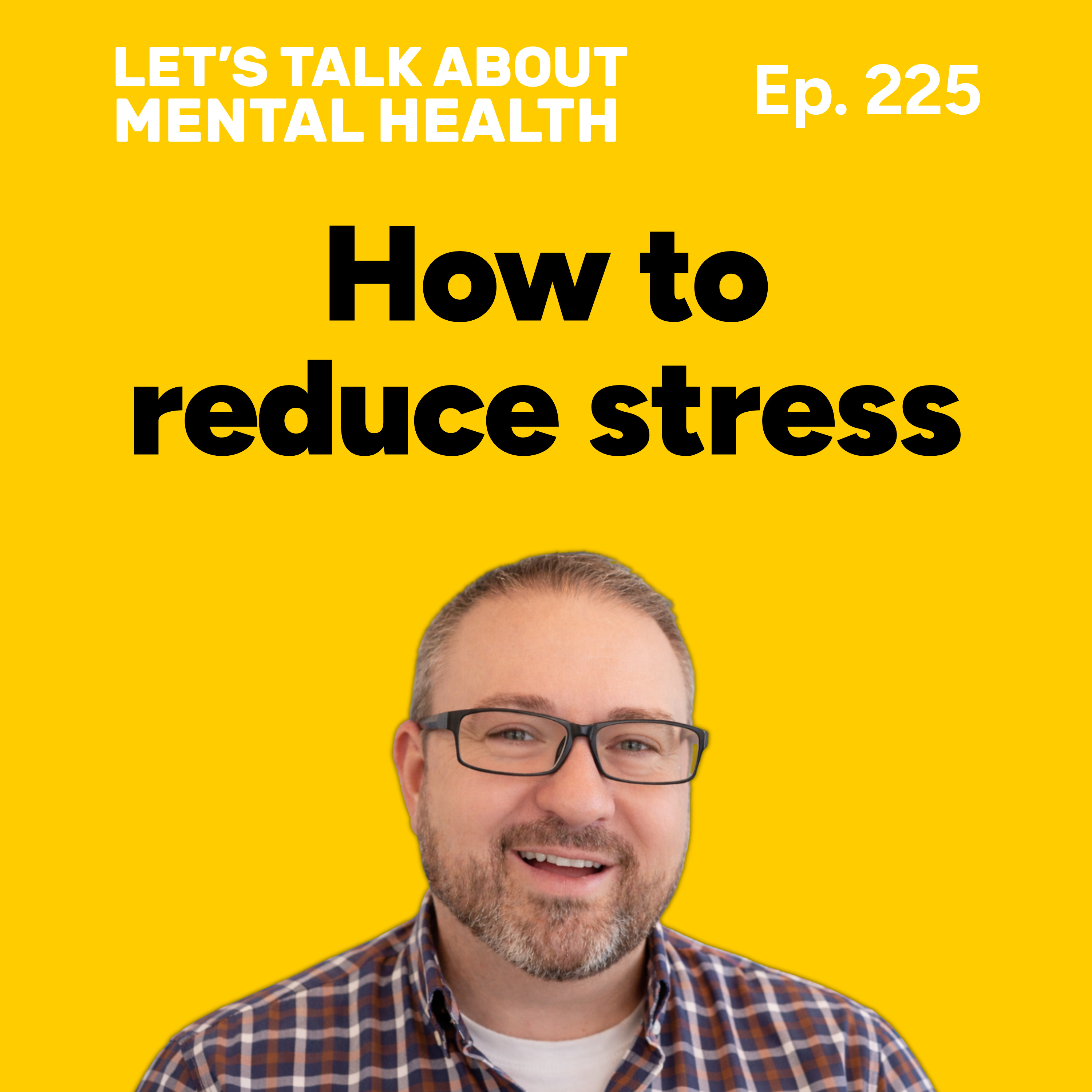 Reducing stress for better mental health (Episode 225) episode artwork