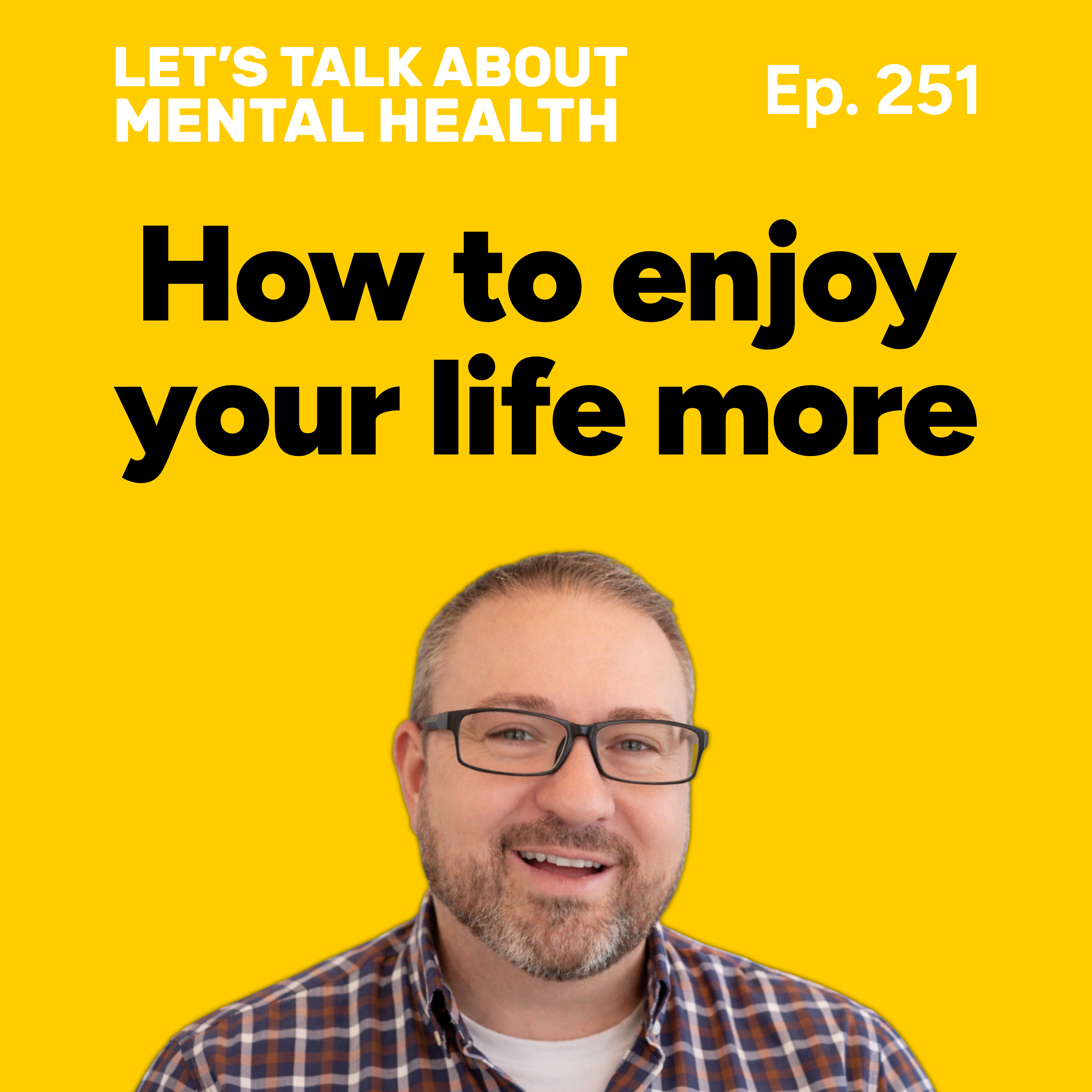 How to enjoy your life more (Episode 251) episode artwork