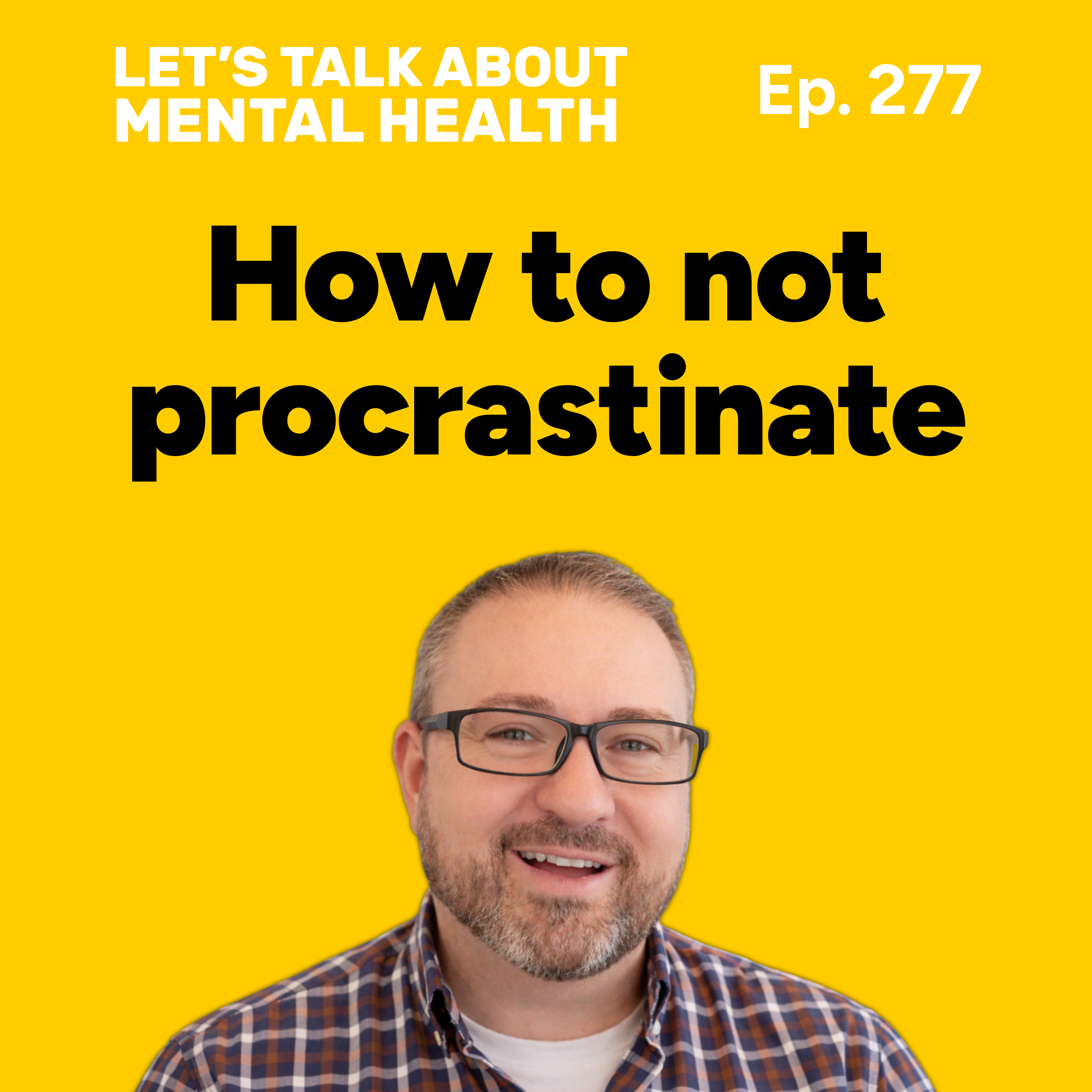 How to stop procrastinating and finally take back your control (Episode 277)