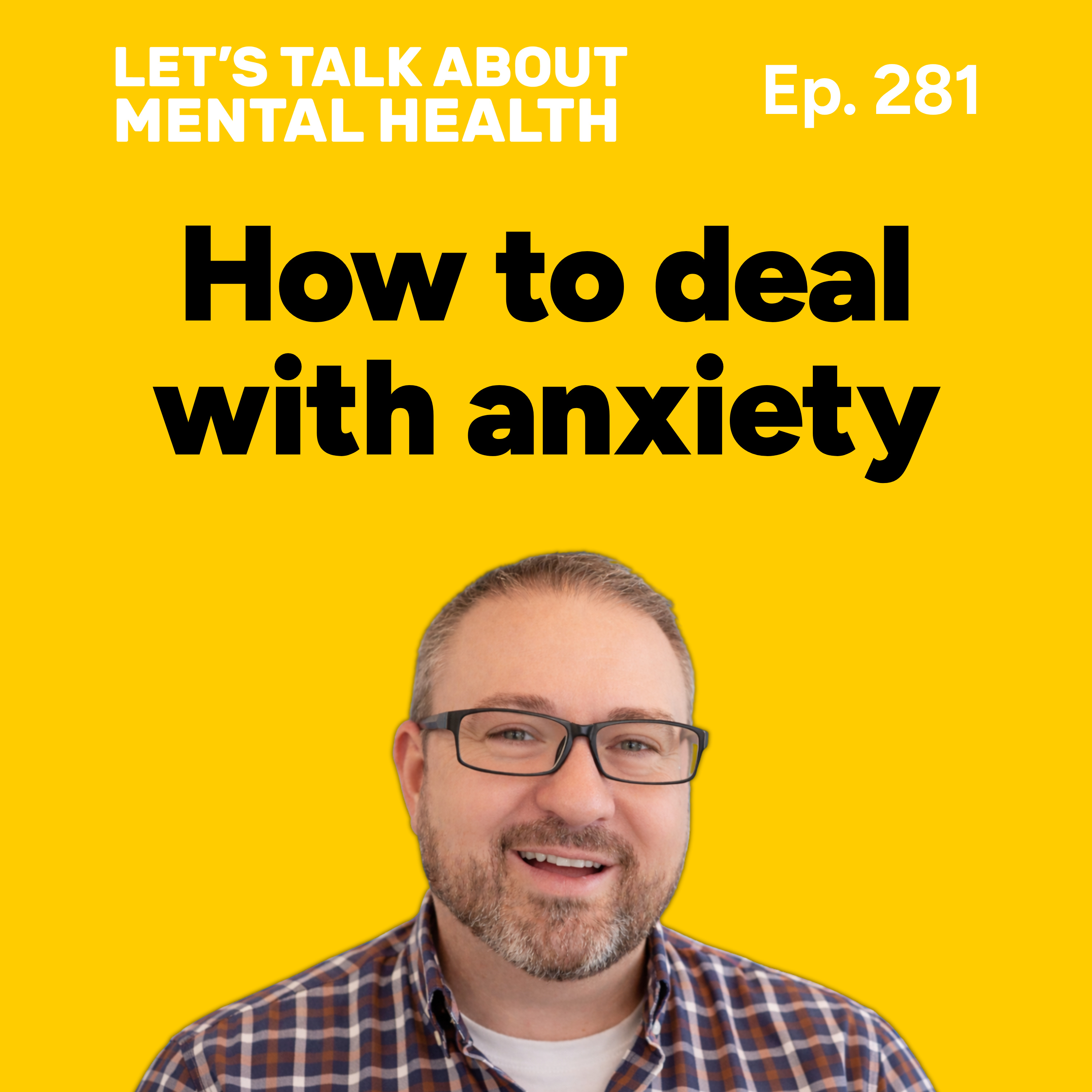 How to deal with anxiety and stop it from controlling you (Episode 281)