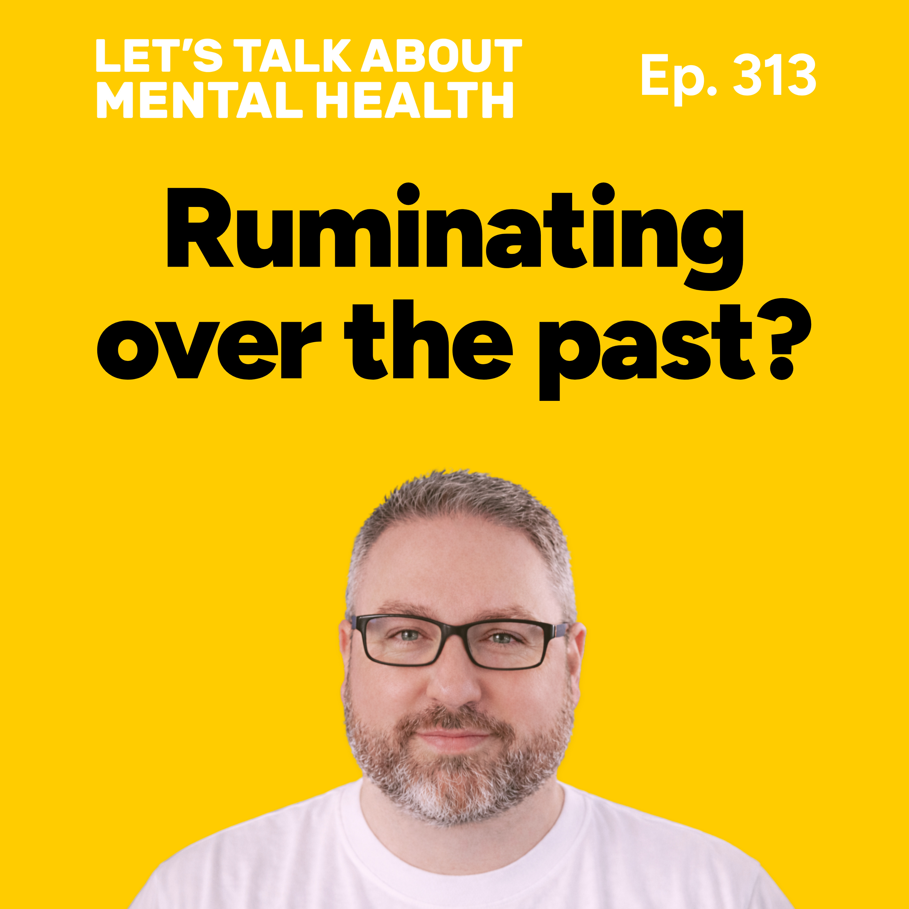 Ruminating on the past? Why you can't let go... until now (#313)