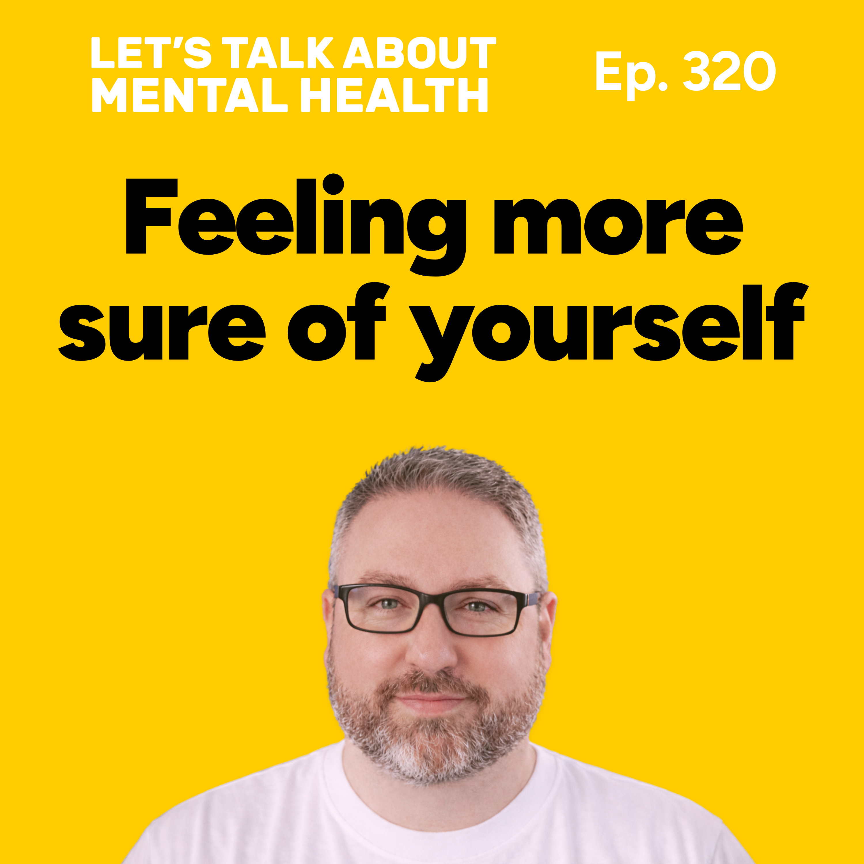 Unsure of yourself? How to stop the self-doubt spiral (Episode 320)