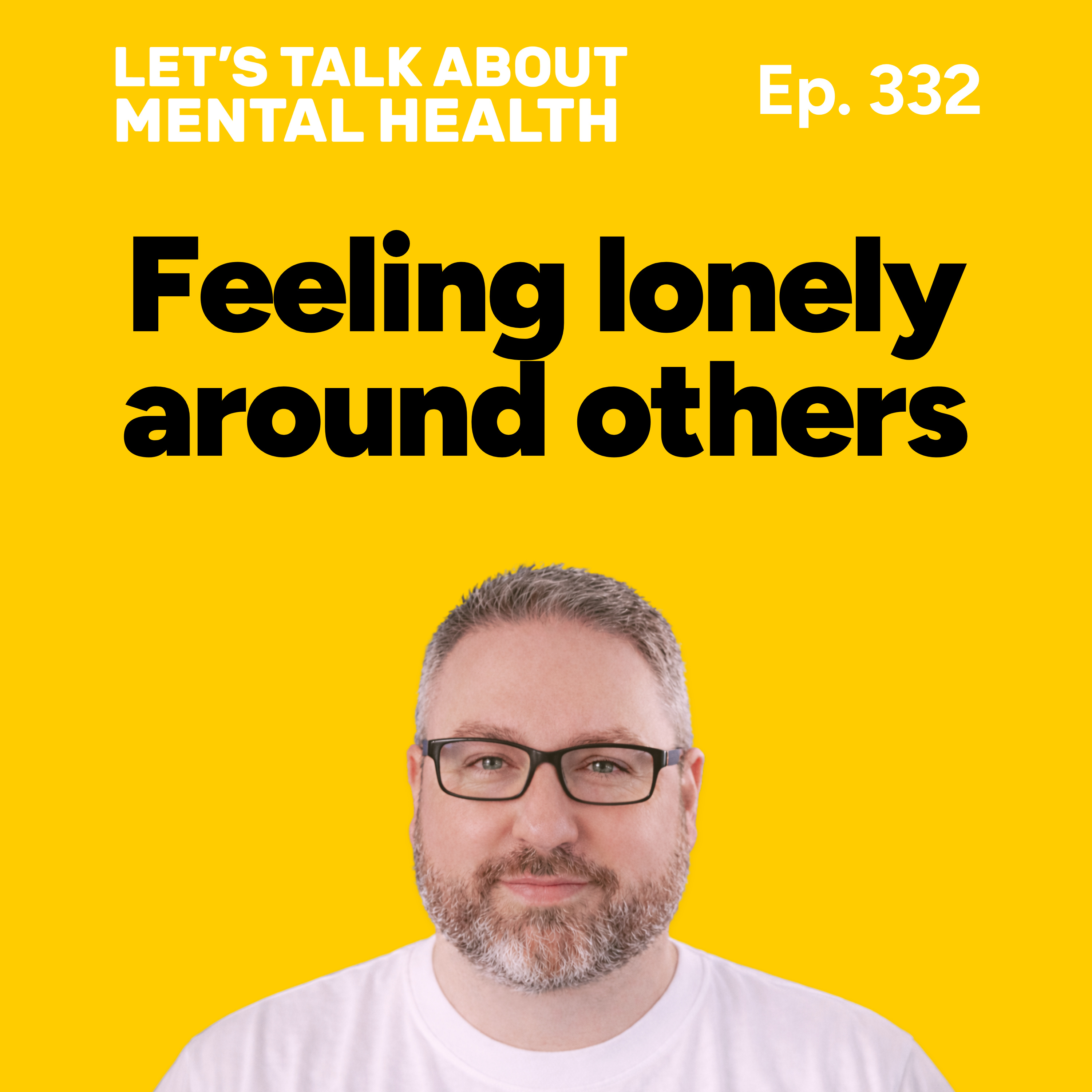 Why you still feel lonely around other people (Episode 332)