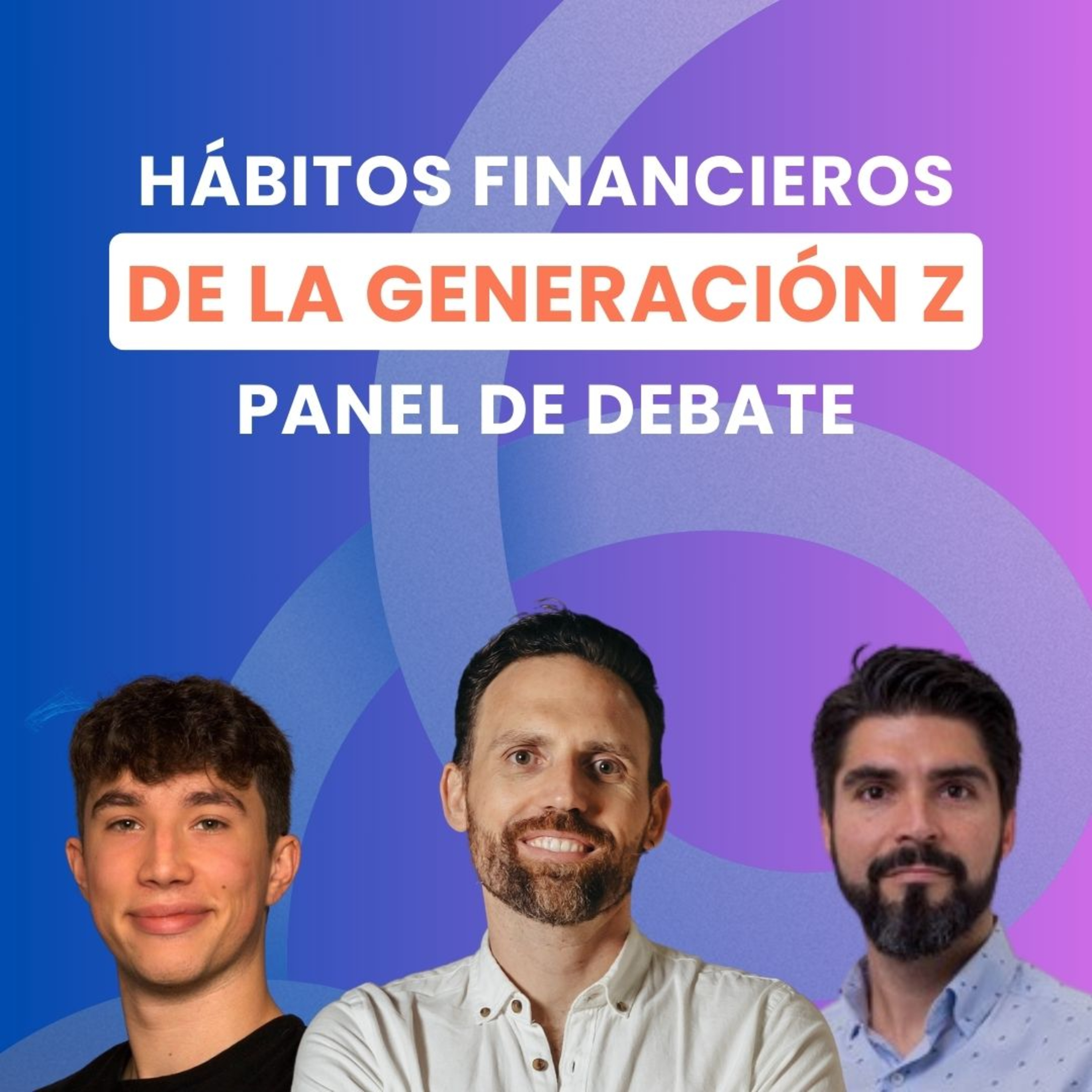 Nuevo ahorro joven: HÁBITOS FINANCIEROS de la GENERACIÓN Z (mesa redonda)