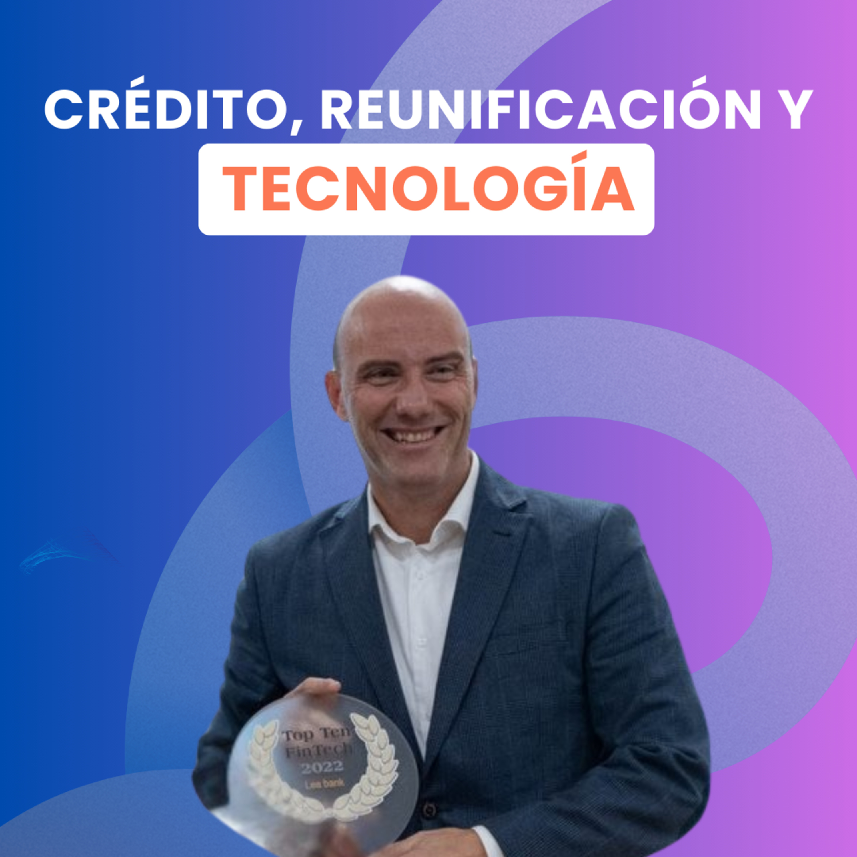 CRÉDITO, REUNIFICACIÓN DE DEUDA y TECNOLOGÍA, con Diego Azorín, Country Head para España de Lea Bank