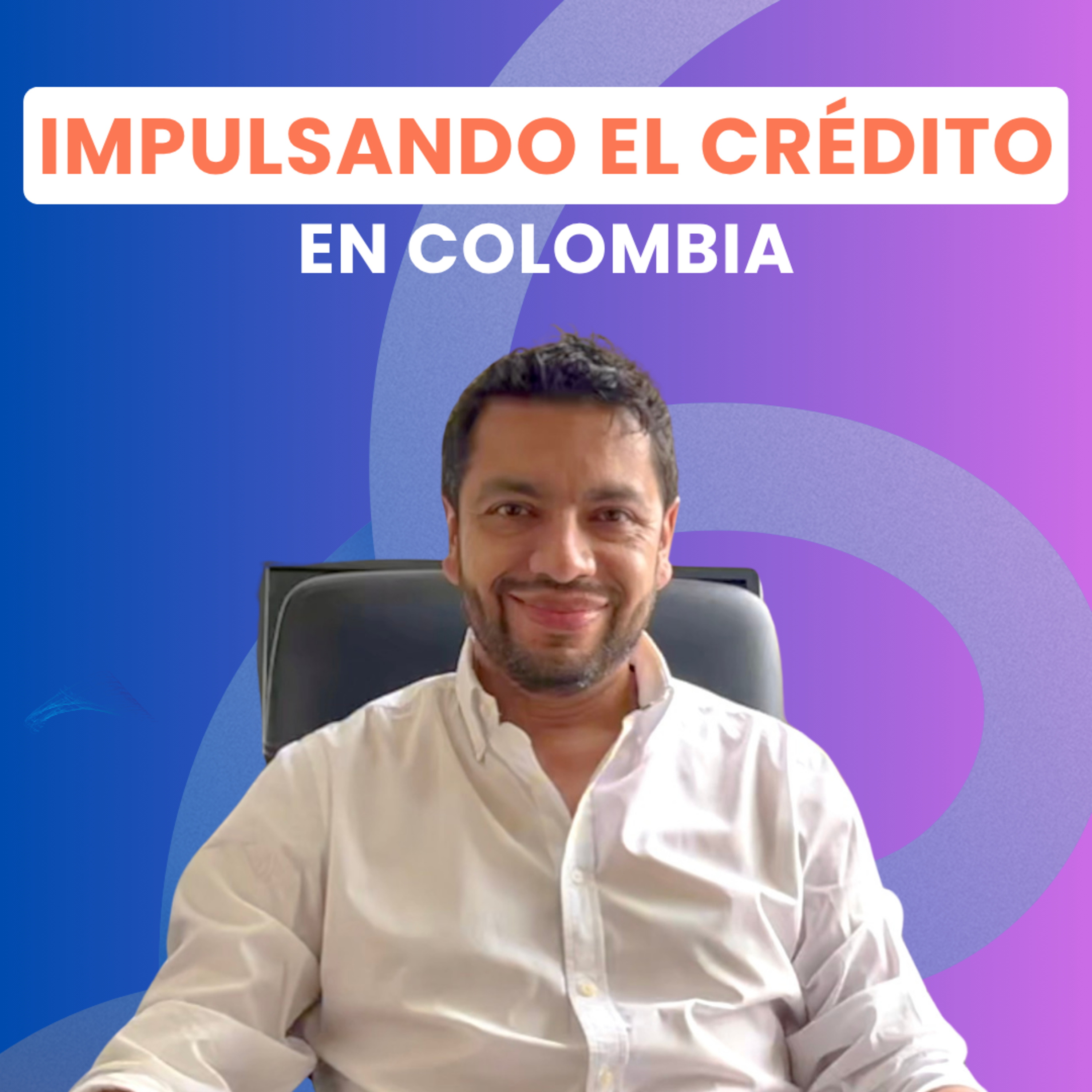 Impulsando el CRÉDITO en COLOMBIA, con Óscar Gutiérrez, fundador y CEO de BioCredit y AKAIKE