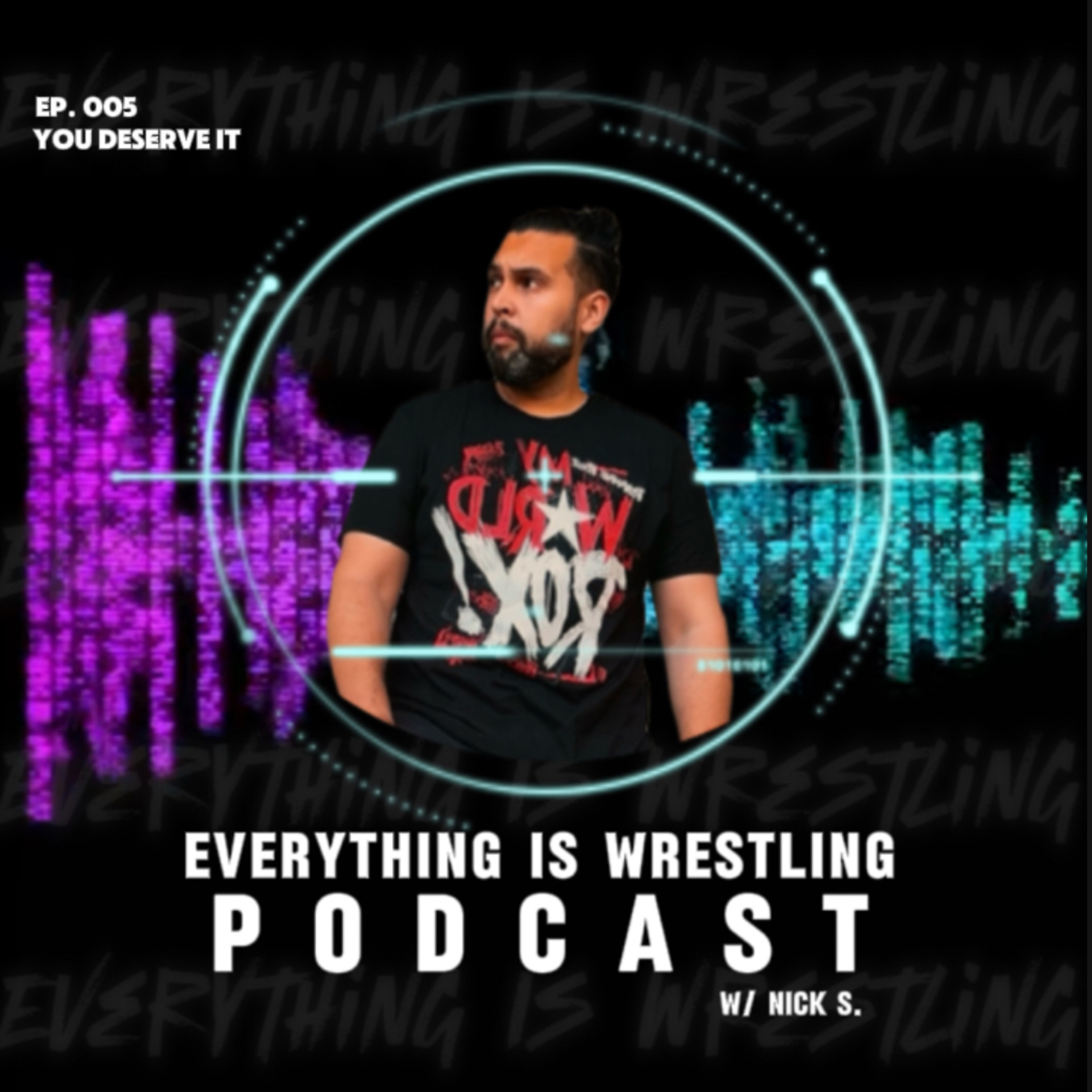 Everything Is Wrestling w/ Nick S. Ep 5 - You Deserve It episode artwork