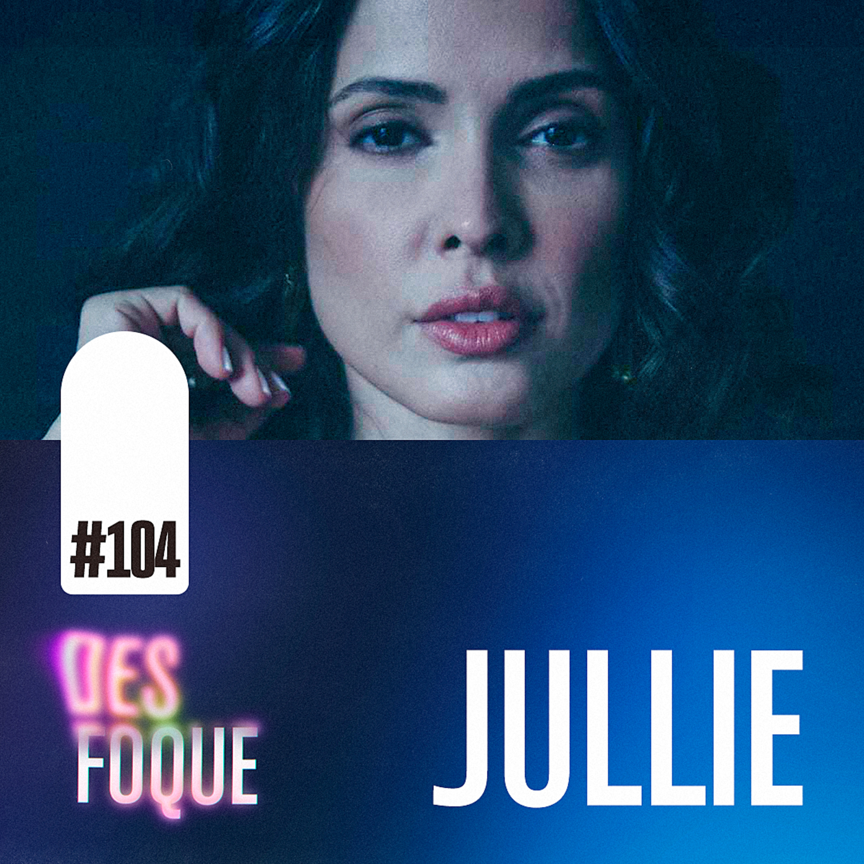 #104 JULLIE (Dubladora da Blair Waldorf em Gossip Girl) - Desfoque Podcast episode artwork