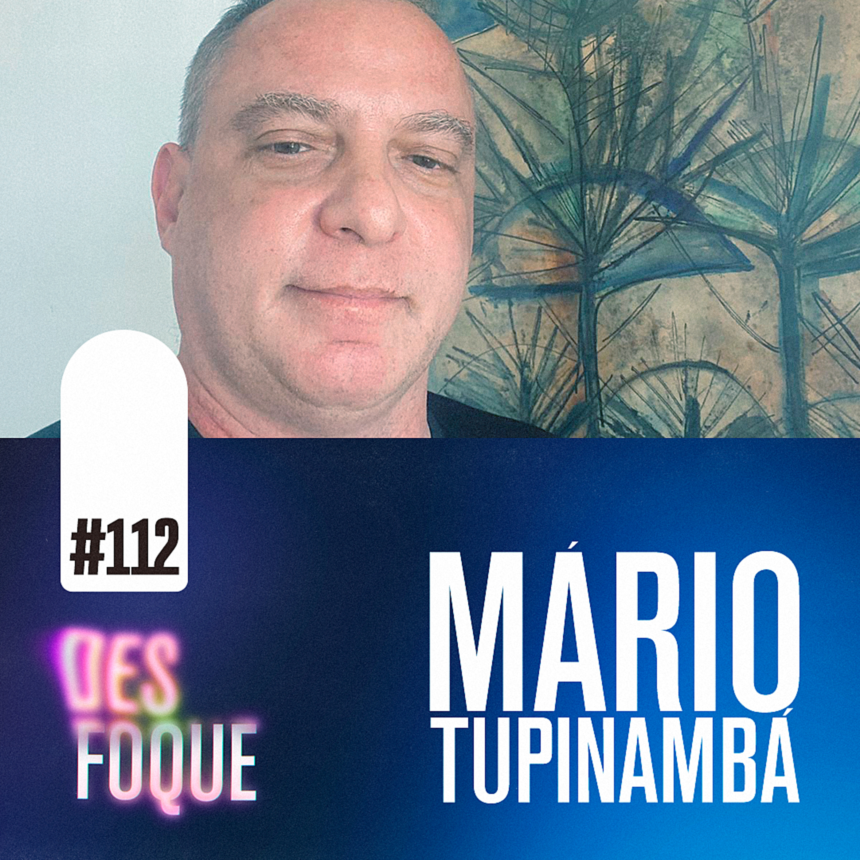 #112 MÁRIO TUPINAMBÁ (Dublador do Happy Hogan nas produções da Marvel) - Desfoque Podcast