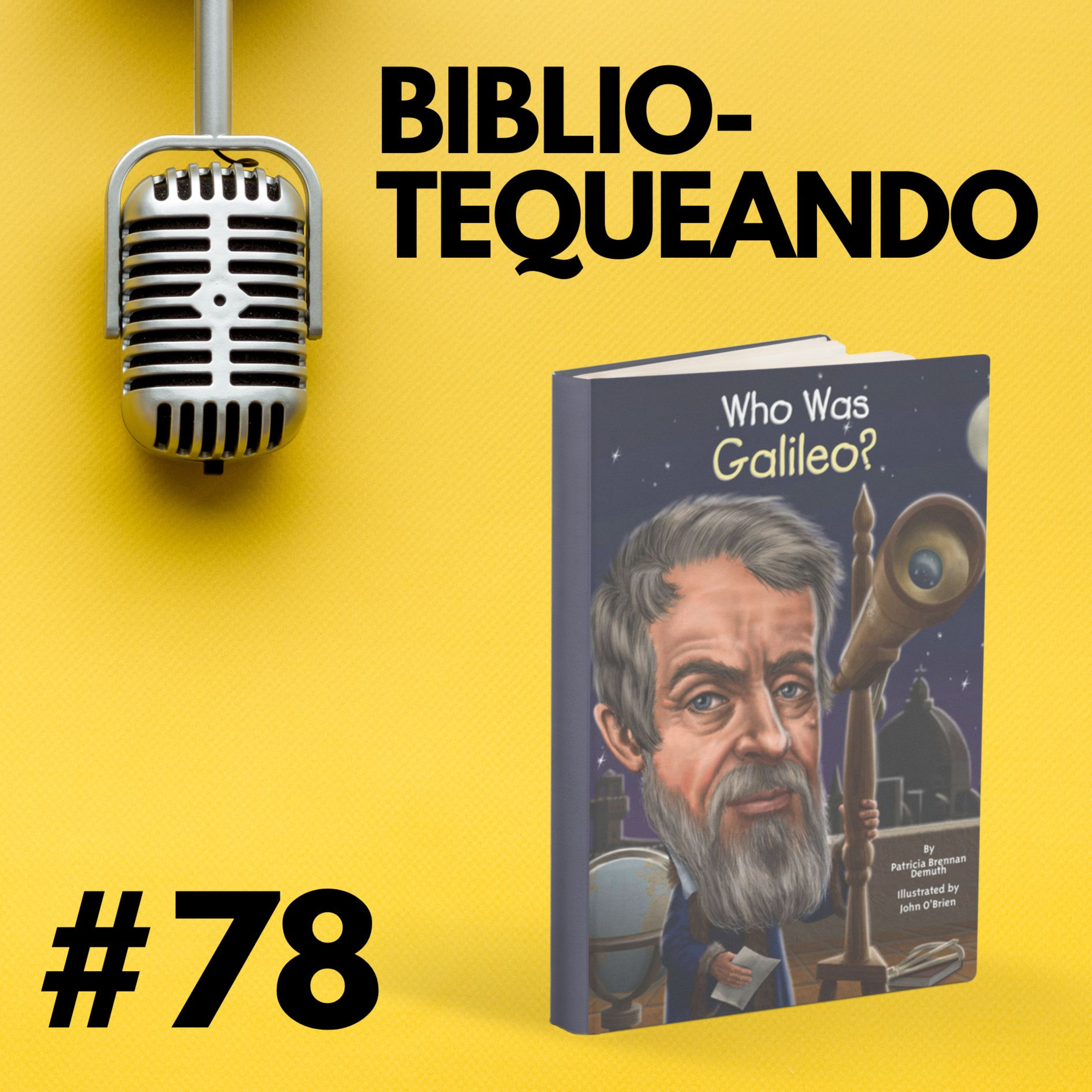 78 - Galileo Galilei - Resumen de la vida de uno de los científicos más populares y polémicos de la historia