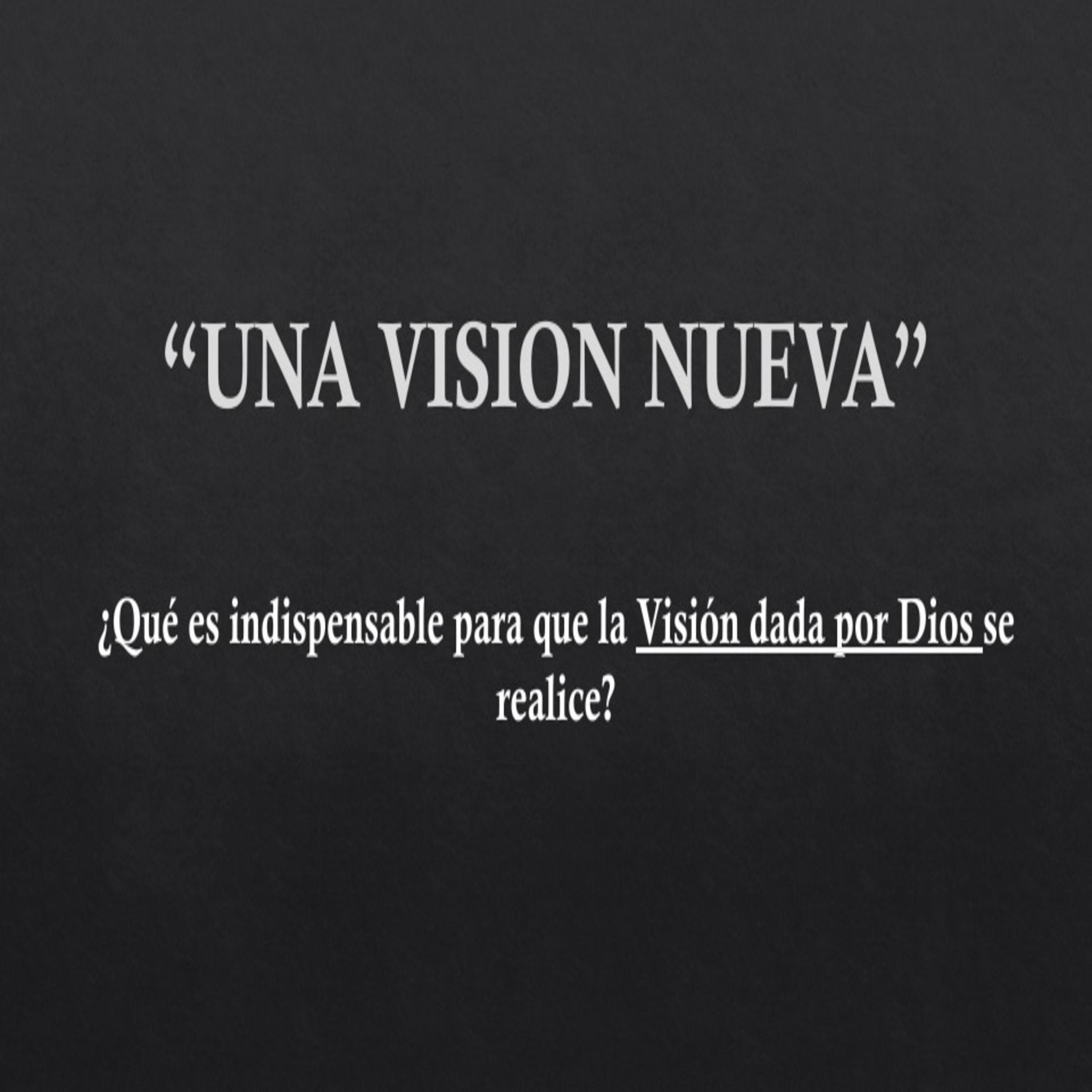 Una Nueva Vision -¿Qué es indispensable para que la Visión dada por Dios se realice? episode artwork