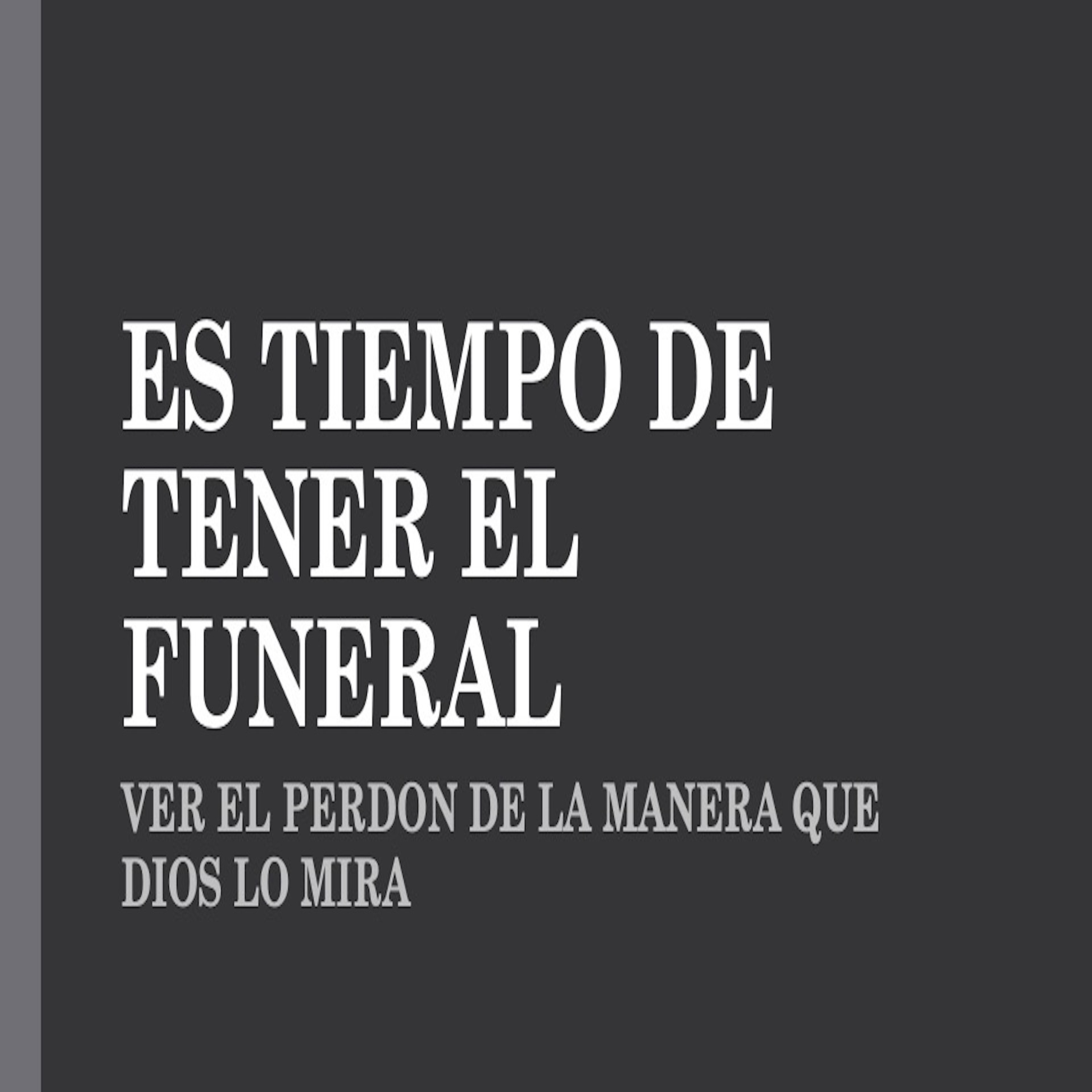 ES TIEMPO DE TENER EL FUNERAL- VER EL PERDON DE LA MANERA QUE DIOS LO MIRA episode artwork