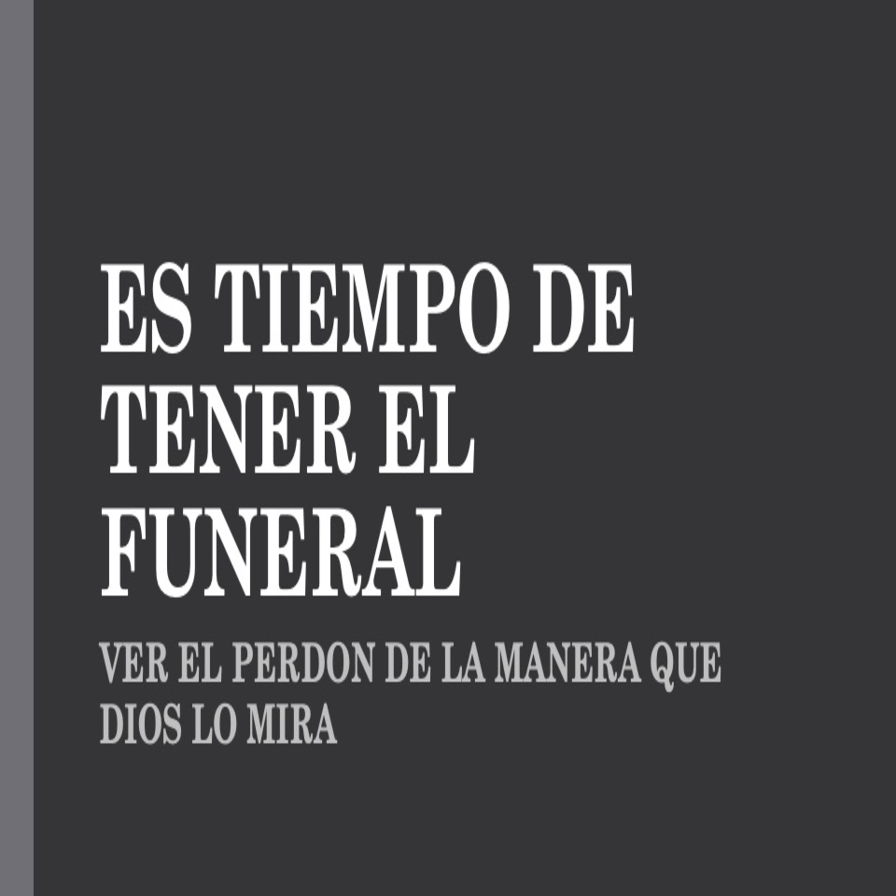 ES TIEMPO DE TENER EL FUNERAL- VER EL PERDON DE LA MANERA QUE DIOS LO MIRA episode artwork