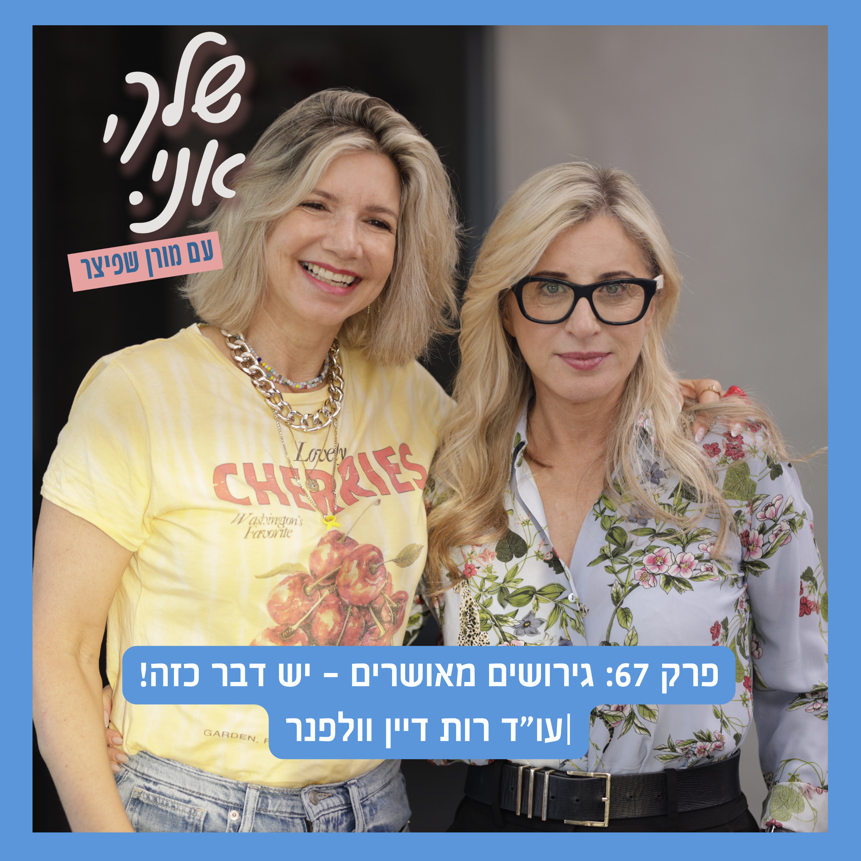 שלך אני. פרק 67: גירושים מאושרים - יש דבר כזה! |מורן שפיצר בשיחה אישית עם עו"ד רות דיין וולפנר