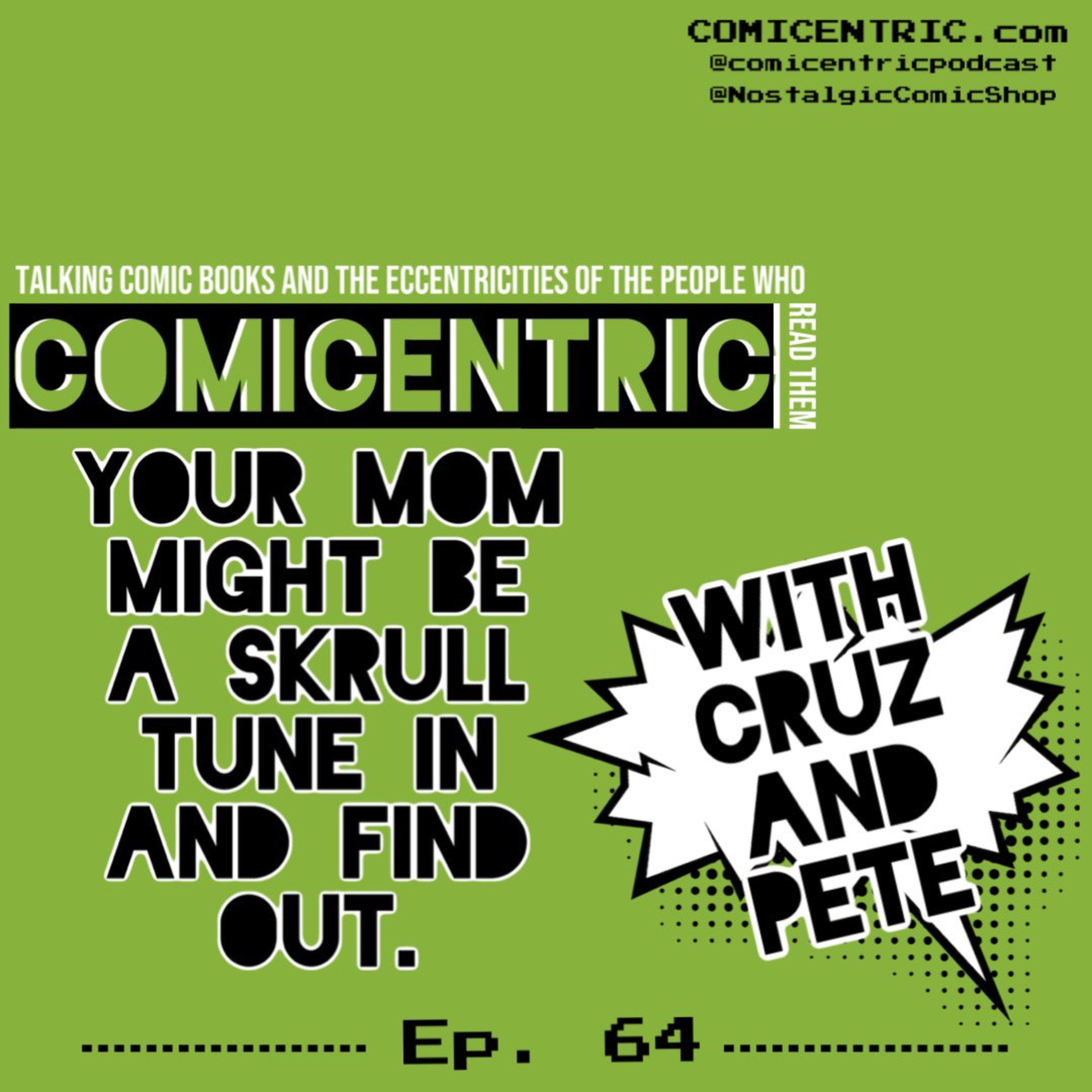 ComiCentric Issue 64: Your mom might be a skrull, tune in and find out.