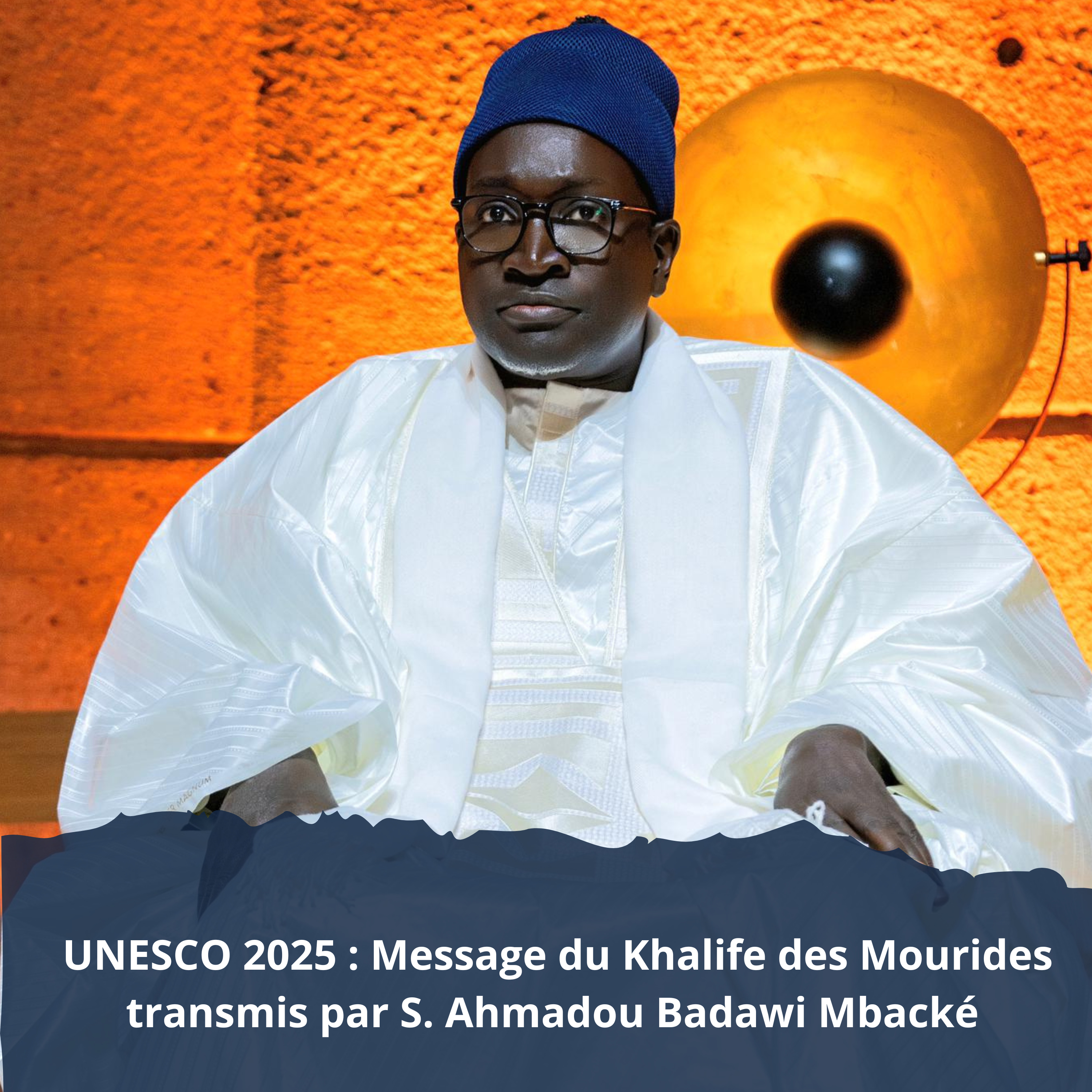 UNESCO 2025 : Message du Khalife des Mourides transmis par S. Ahmadou Badawi Mbacké