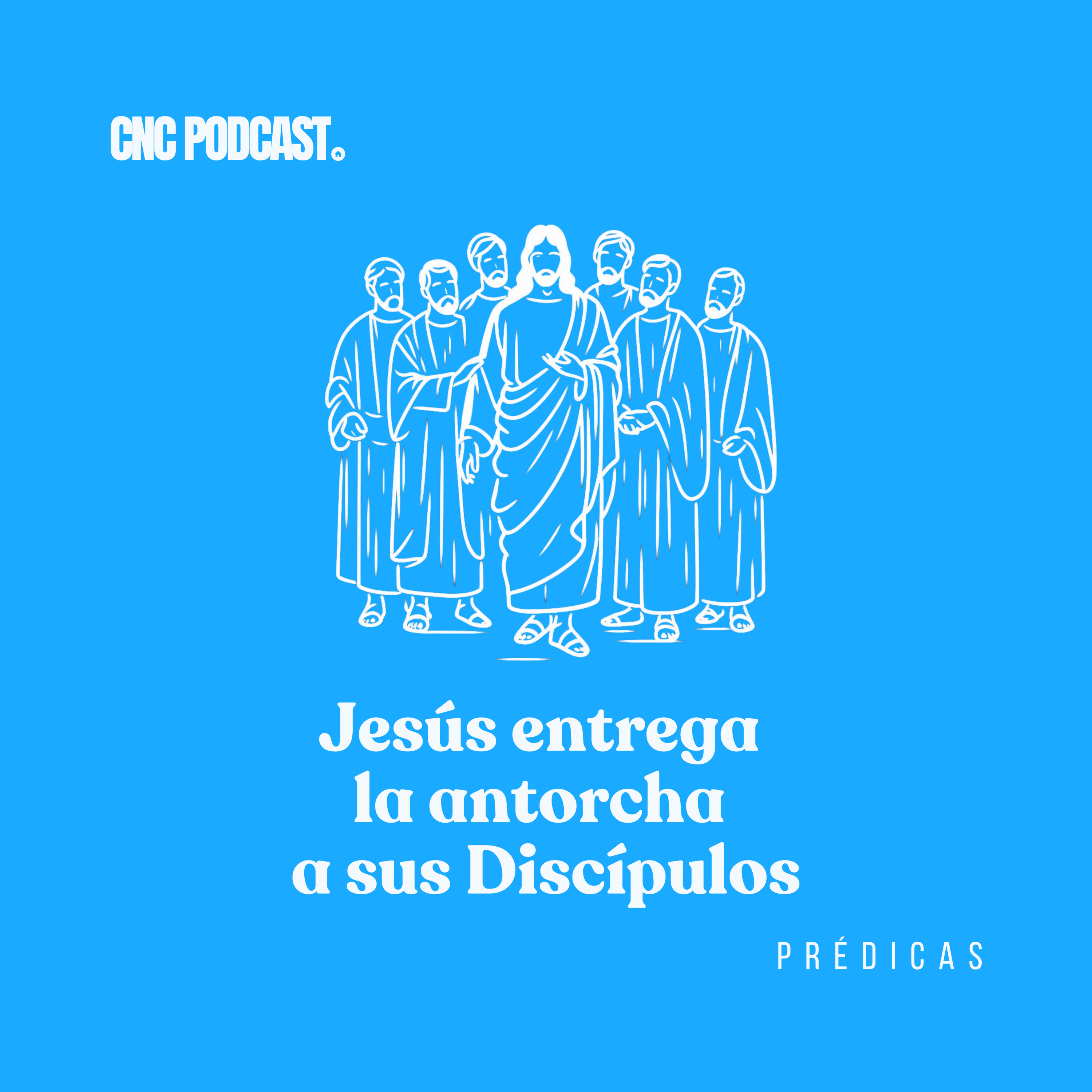 Jesús entrega la antorcha a sus Discípulos - Rev. Antonio Rojas