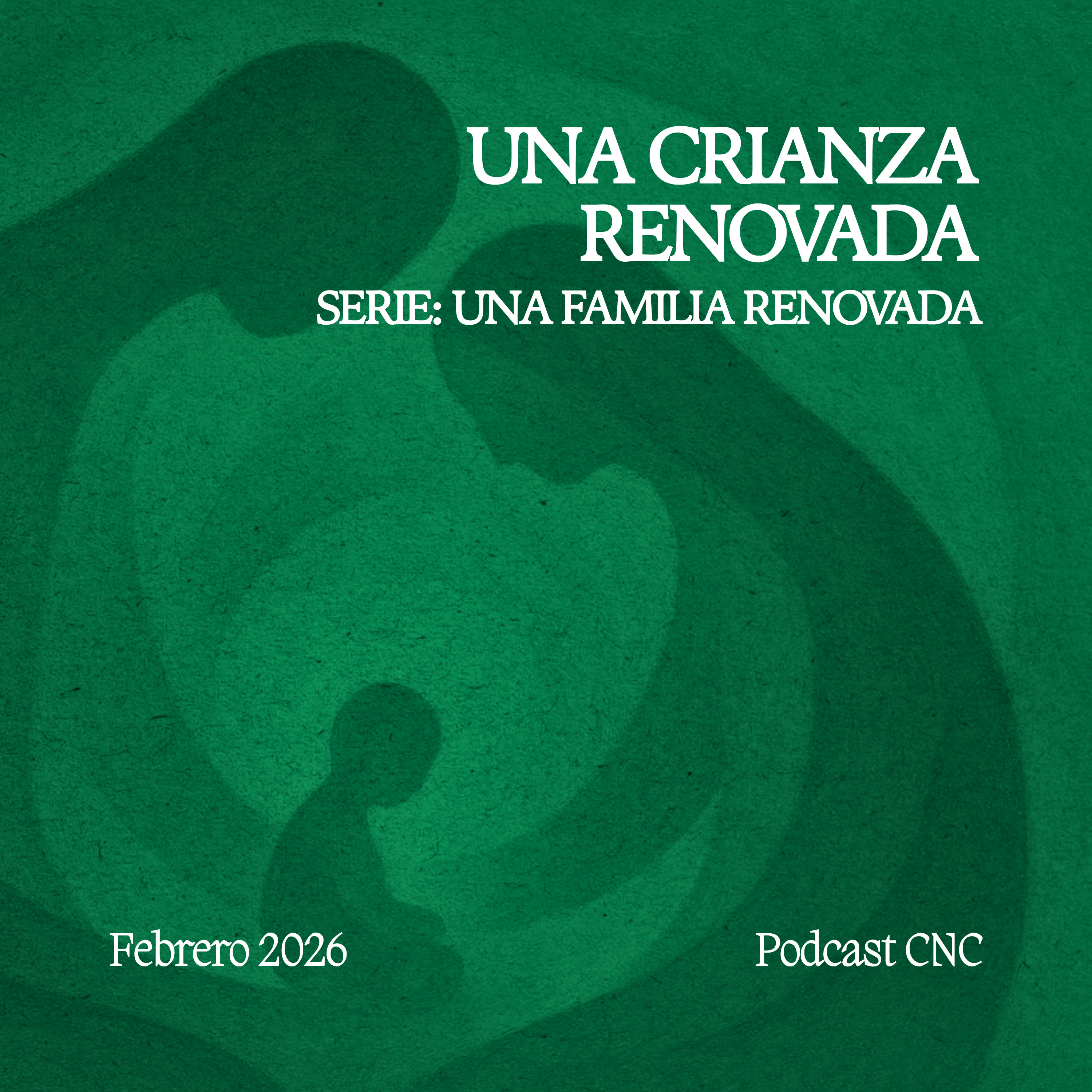 UNA CRIANZA RENOVADA: Formando Hijos Conforme al Corazón de Dios | CNC Podcast episode artwork