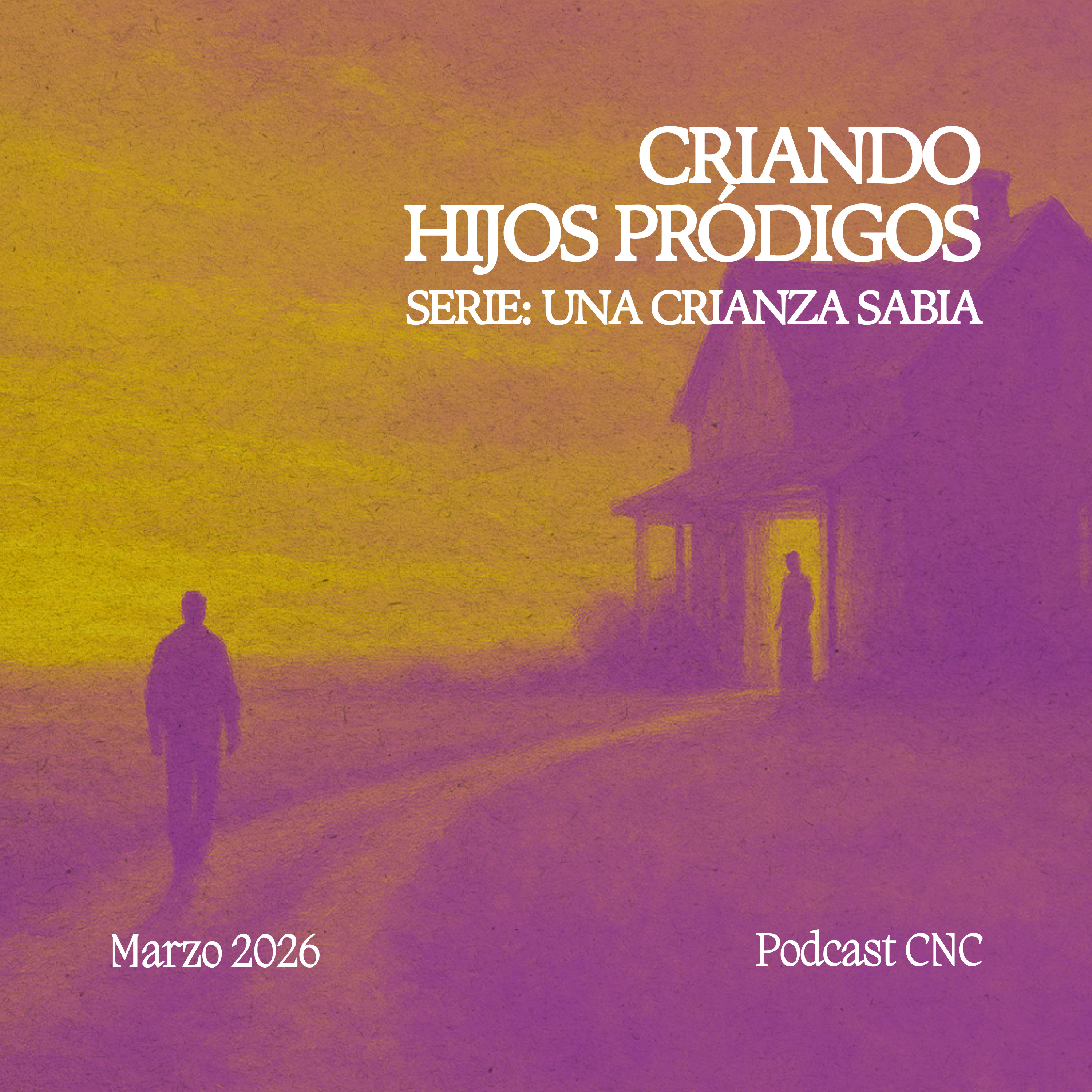 CRIANDO HIJOS PRÓDIGOS: Amor, Paciencia y Esperanza en Dios | CNC Podcast