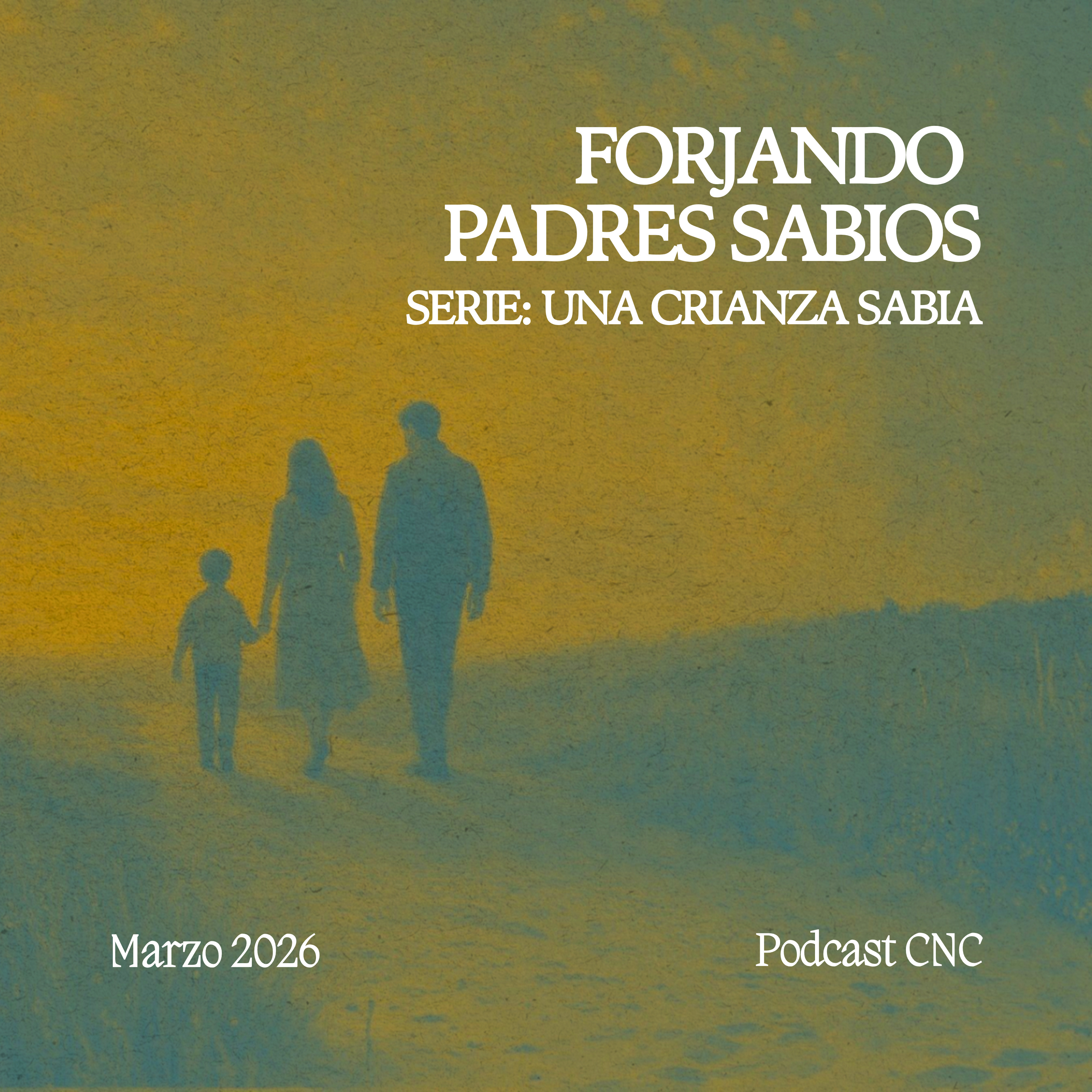 FORJANDO PADRES SABIOS: Principios para Guiar con Dirección y Fe | CNC Podcast