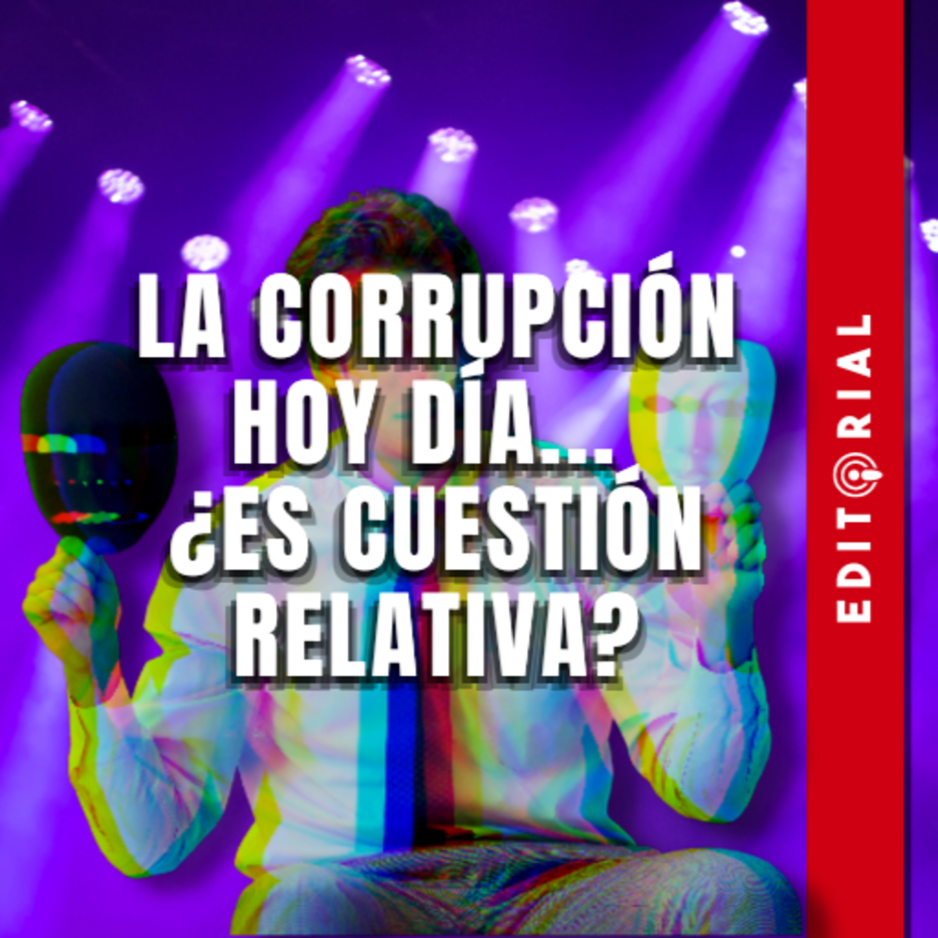 Editorial: La corrupción hoy día... ¿Es cuestión relativa? episode artwork