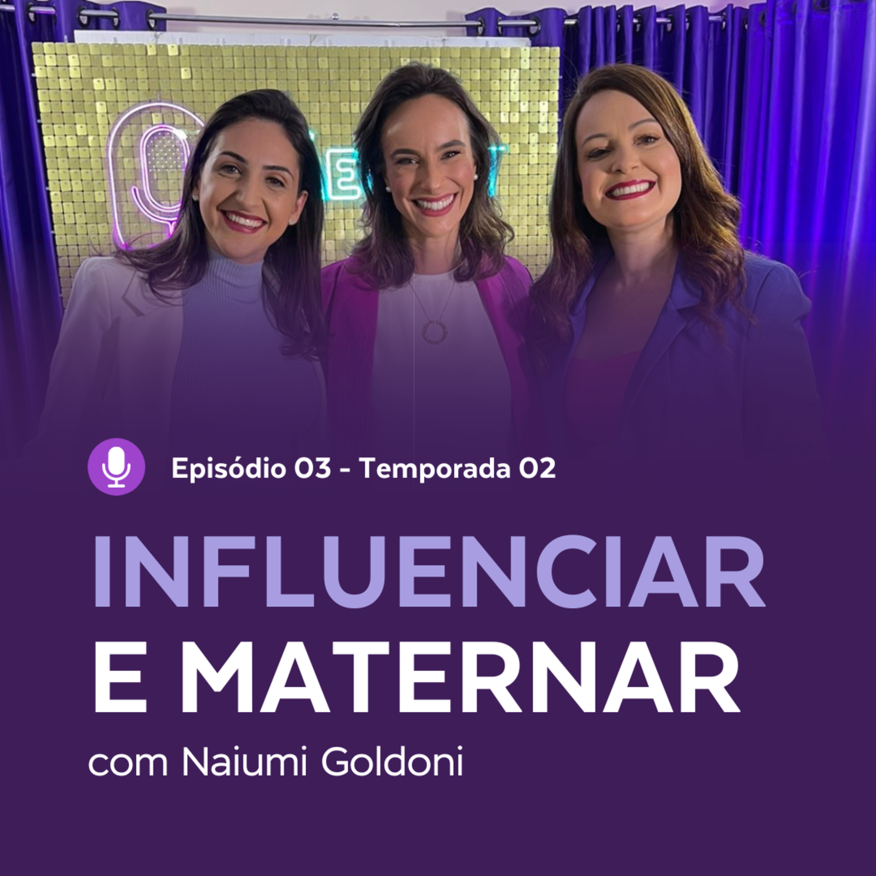 Episódio 03 | TP 02 - Nanda Leite e Manoela Kohl falam sobre INFLUENCIAR E MATERNAR com Naiumi Goldoni. episode artwork