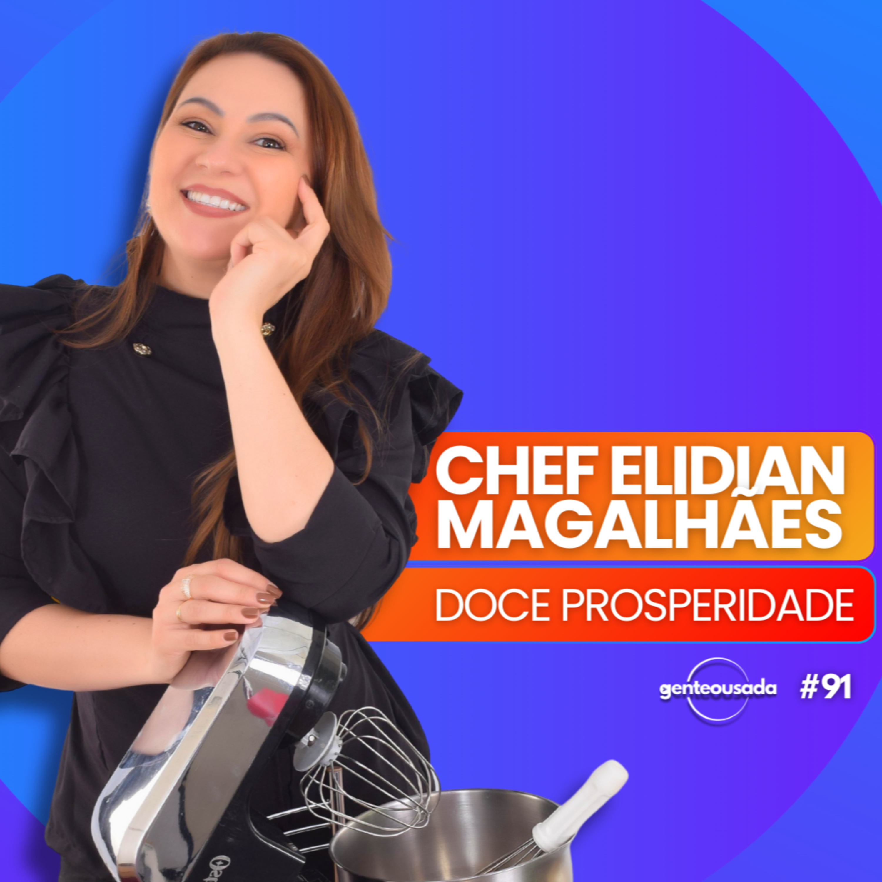GENTE OUSADA #91 | CHEF ELIDIAN MAGALHÃES, DOCE PROSPERIDADE