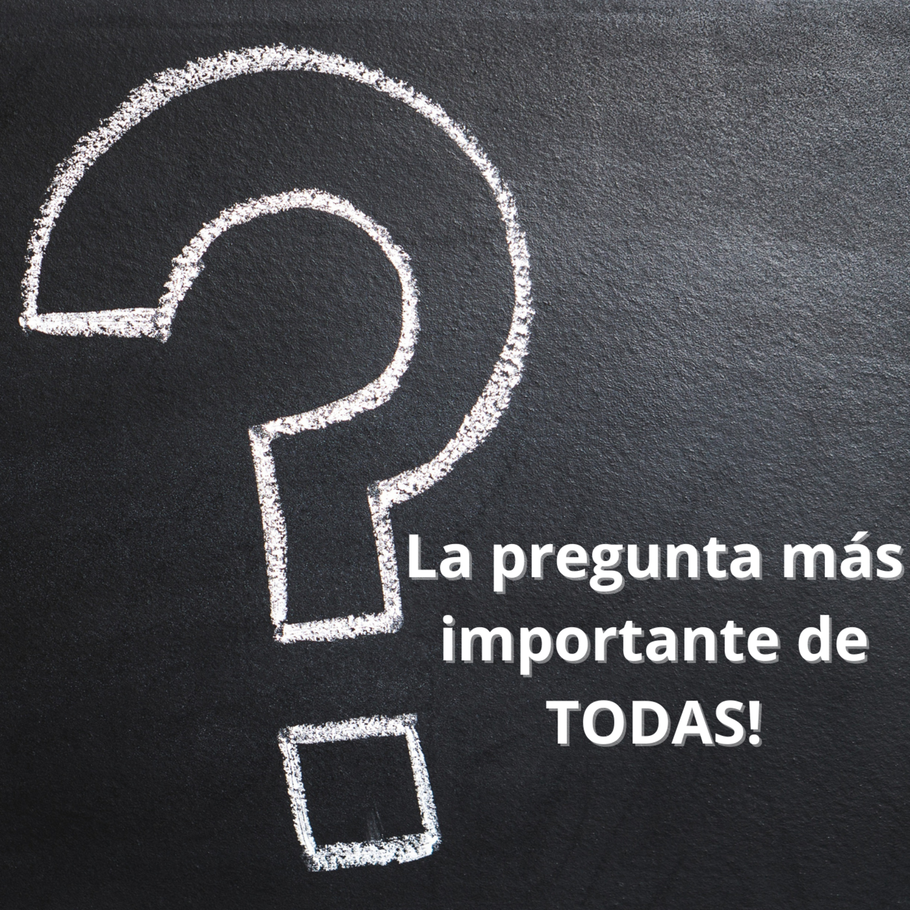 La pregunta más importante de TODAS!