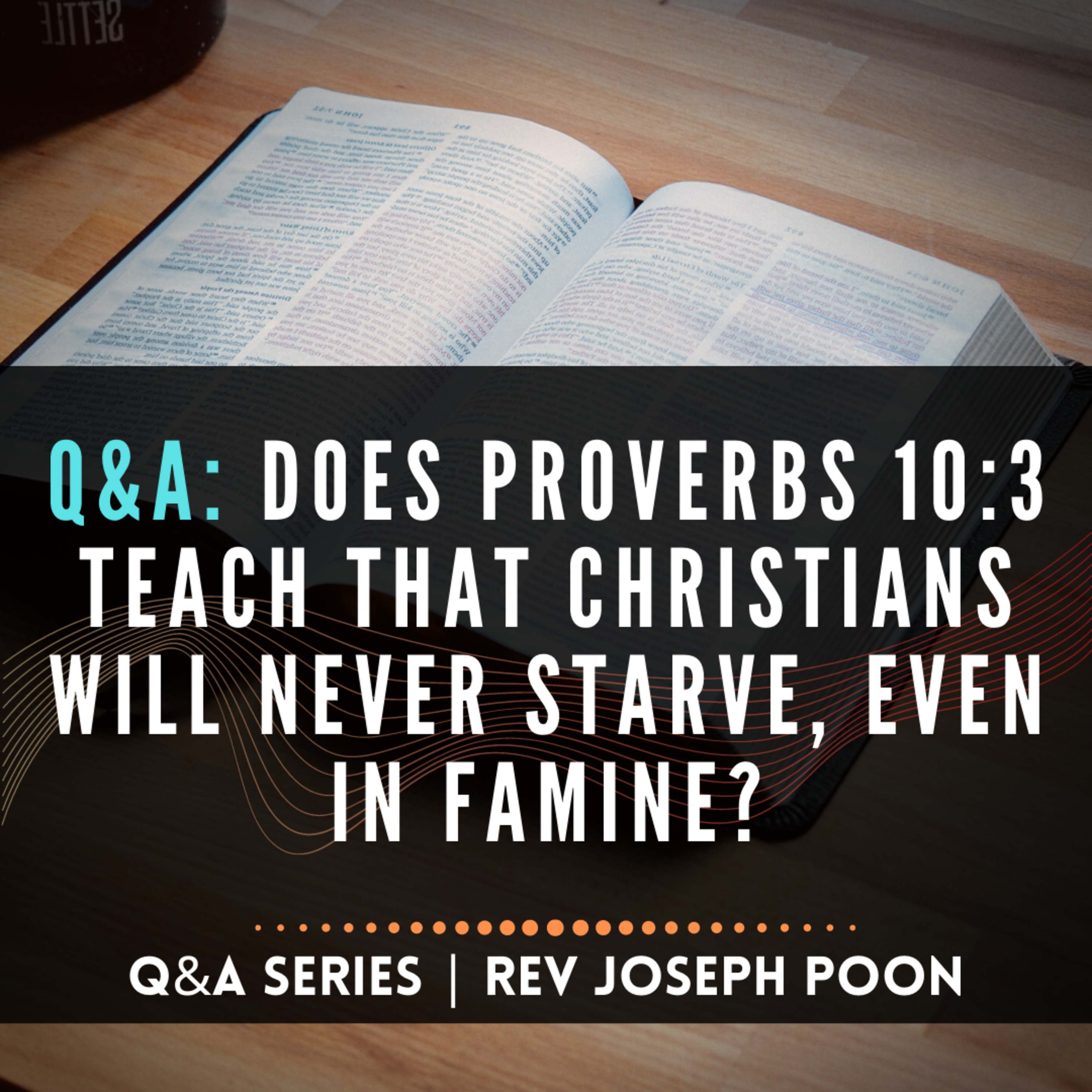 Does Proverbs 10:3 Teach That Christians Will Never Starve, Even In Famine? - Bible Q&A # 107